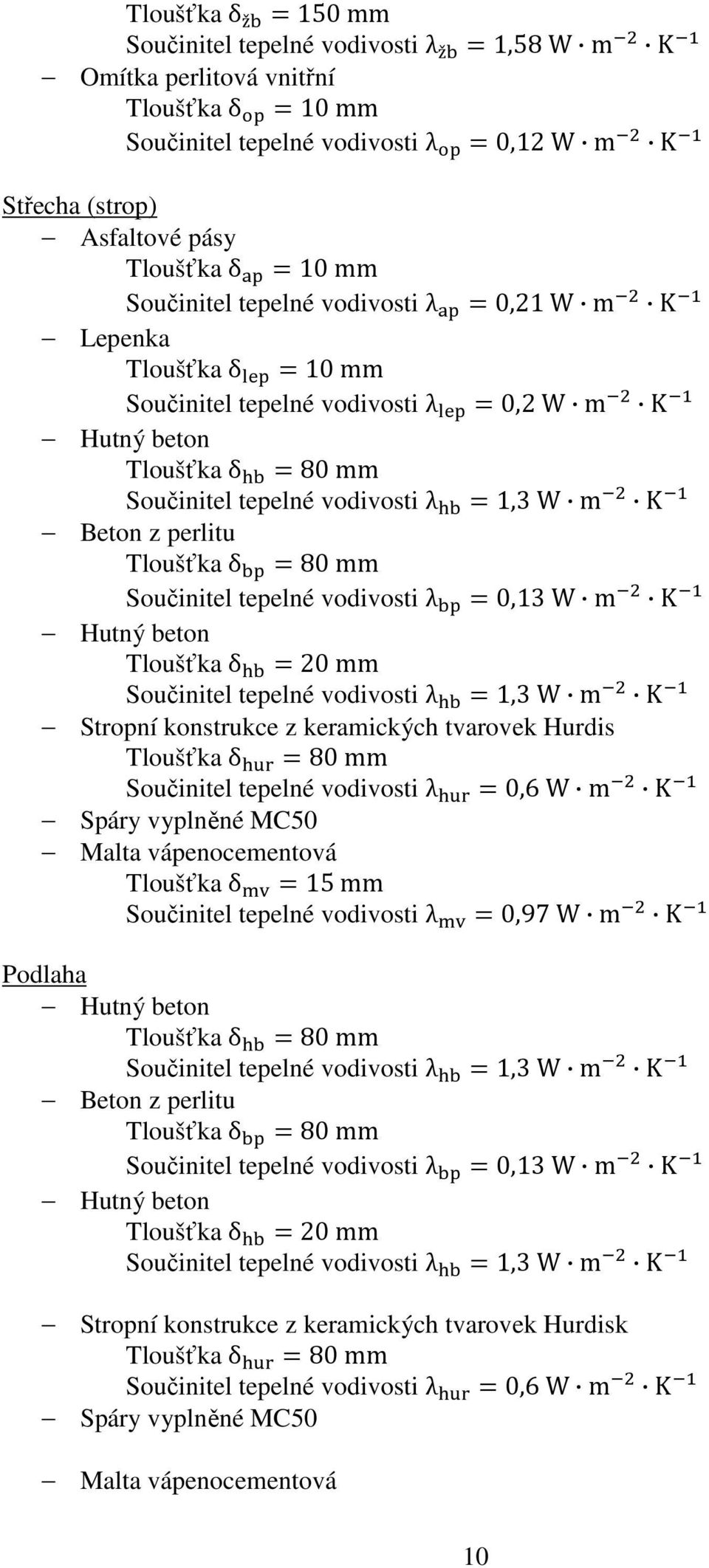 Tloušťka δ 80 mm Součinitel tepelné vodivosti λ 0,13 W m K Hutný beton Tloušťka δ 20 mm Součinitel tepelné vodivosti λ 1,3 W m K Stropní konstrukce z keramických tvarovek Hurdis Tloušťka δ 80 mm