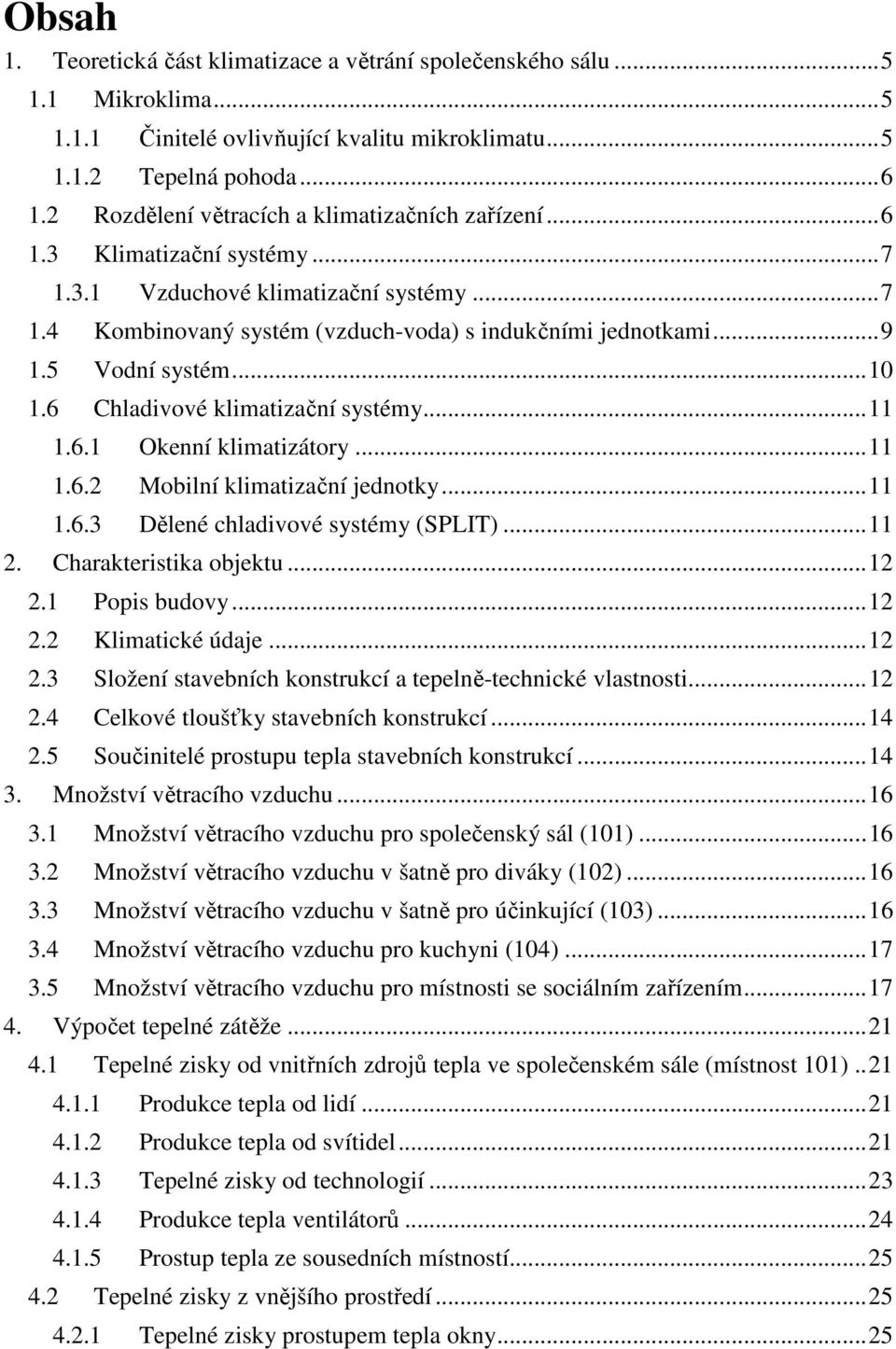 5 Vodní systém... 10 1.6 Chladivové klimatizační systémy... 11 1.6.1 Okenní klimatizátory... 11 1.6.2 Mobilní klimatizační jednotky... 11 1.6.3 Dělené chladivové systémy (SPLIT)... 11 2.