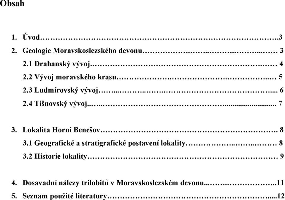 Lokalita Horní Benešov. 8 3.1 Geografické a stratigrafické postavení lokality.... 8 3.2 Historie lokality 9 4.