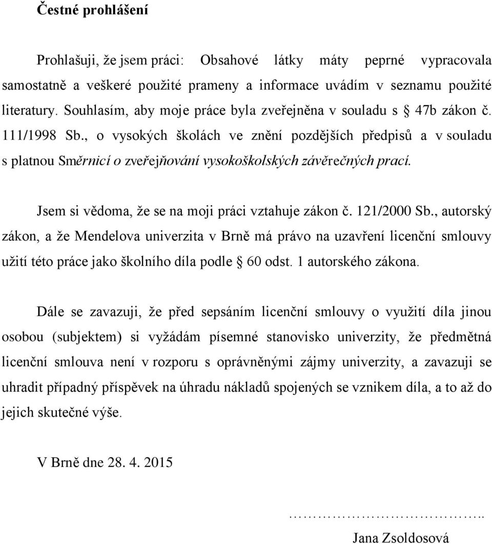 , o vysokých školách ve znění pozdějších předpisů a v souladu s platnou Směrnicí o zveřejňování vysokoškolských závěrečných prací. Jsem si vědoma, že se na moji práci vztahuje zákon č. 121/2000 Sb.
