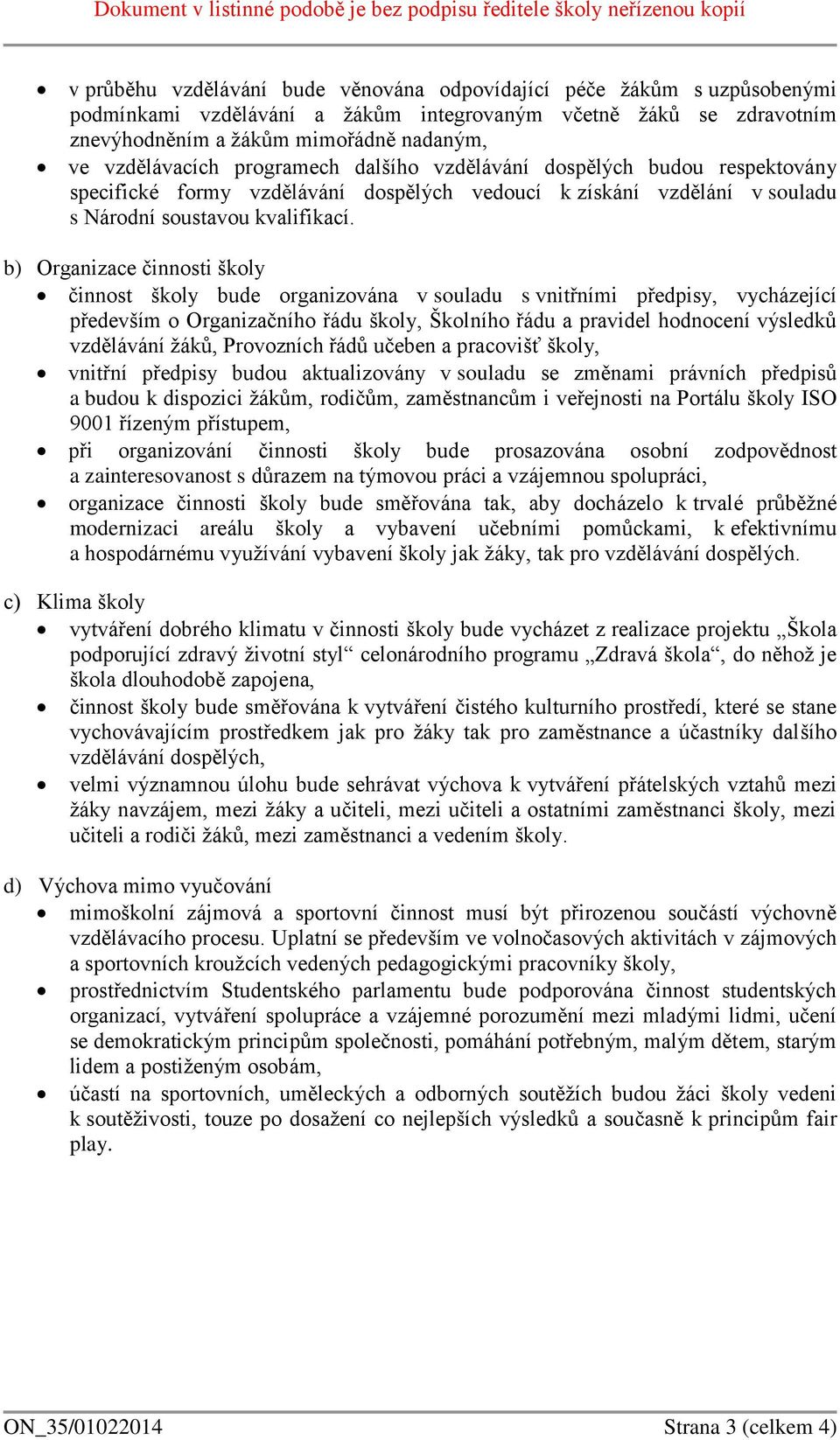 b) Organizace činnosti školy činnost školy bude organizována v souladu s vnitřními předpisy, vycházející především o Organizačního řádu školy, Školního řádu a pravidel hodnocení výsledků vzdělávání