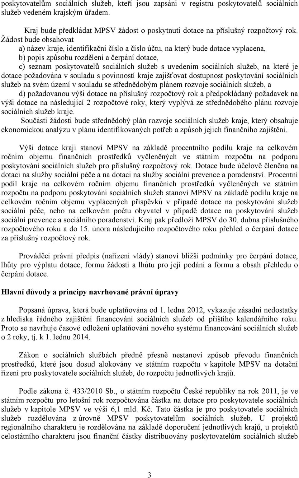 Žádost bude obsahovat a) název kraje, identifikační číslo a číslo účtu, na který bude dotace vyplacena, b) popis způsobu rozdělení a čerpání dotace, c) seznam poskytovatelů sociálních služeb s