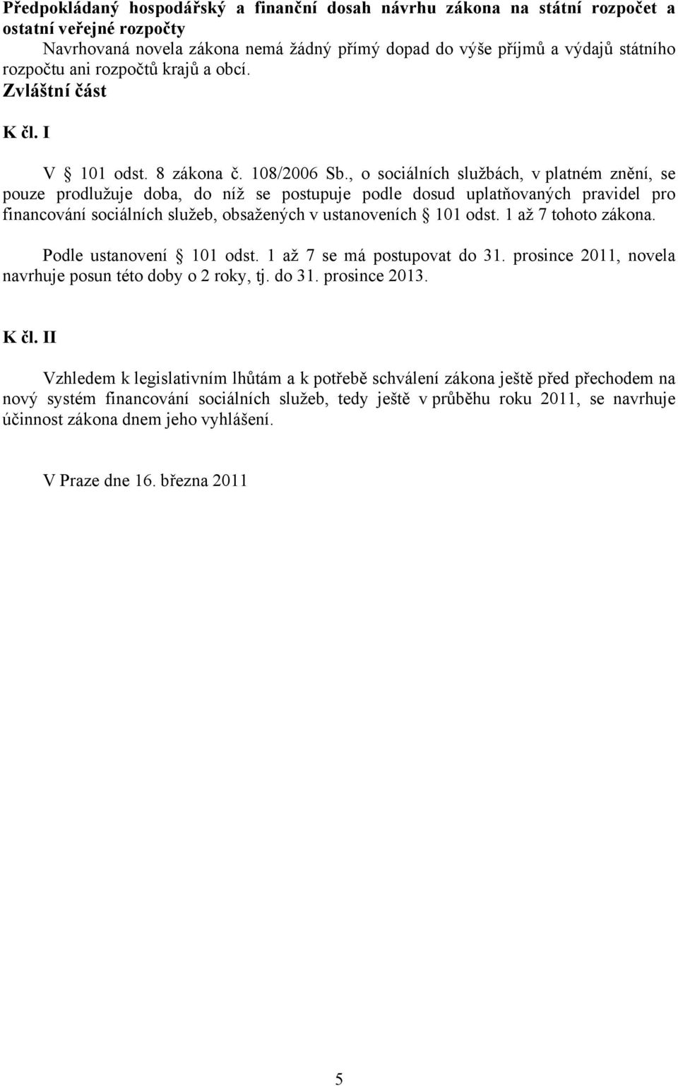 , o sociálních službách, v platném znění, se pouze prodlužuje doba, do níž se postupuje podle dosud uplatňovaných pravidel pro financování sociálních služeb, obsažených v ustanoveních 101 odst.