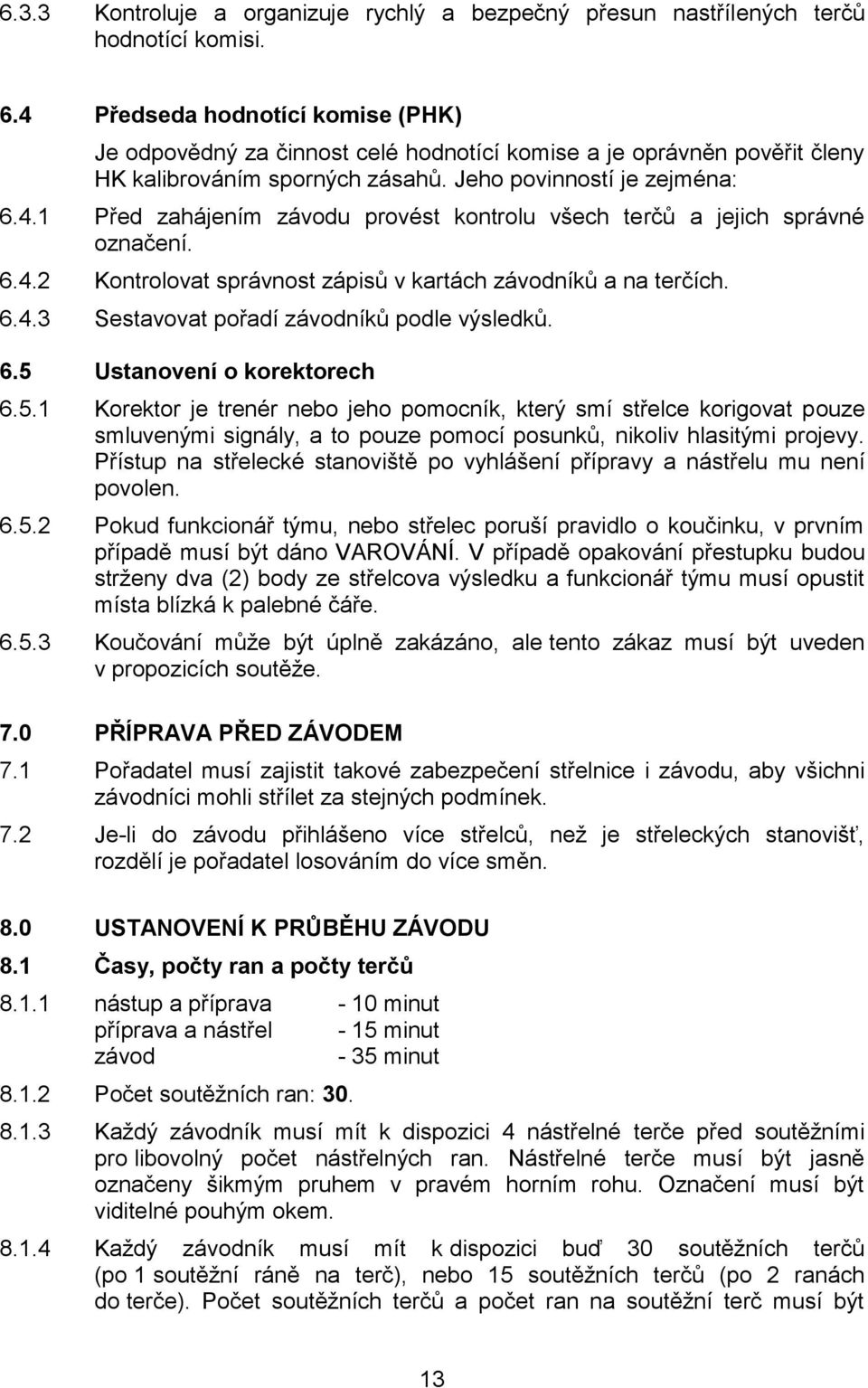 6.4.2 Kontrolovat správnost zápisů v kartách závodníků a na terčích. 6.4.3 Sestavovat pořadí závodníků podle výsledků. 6.5 