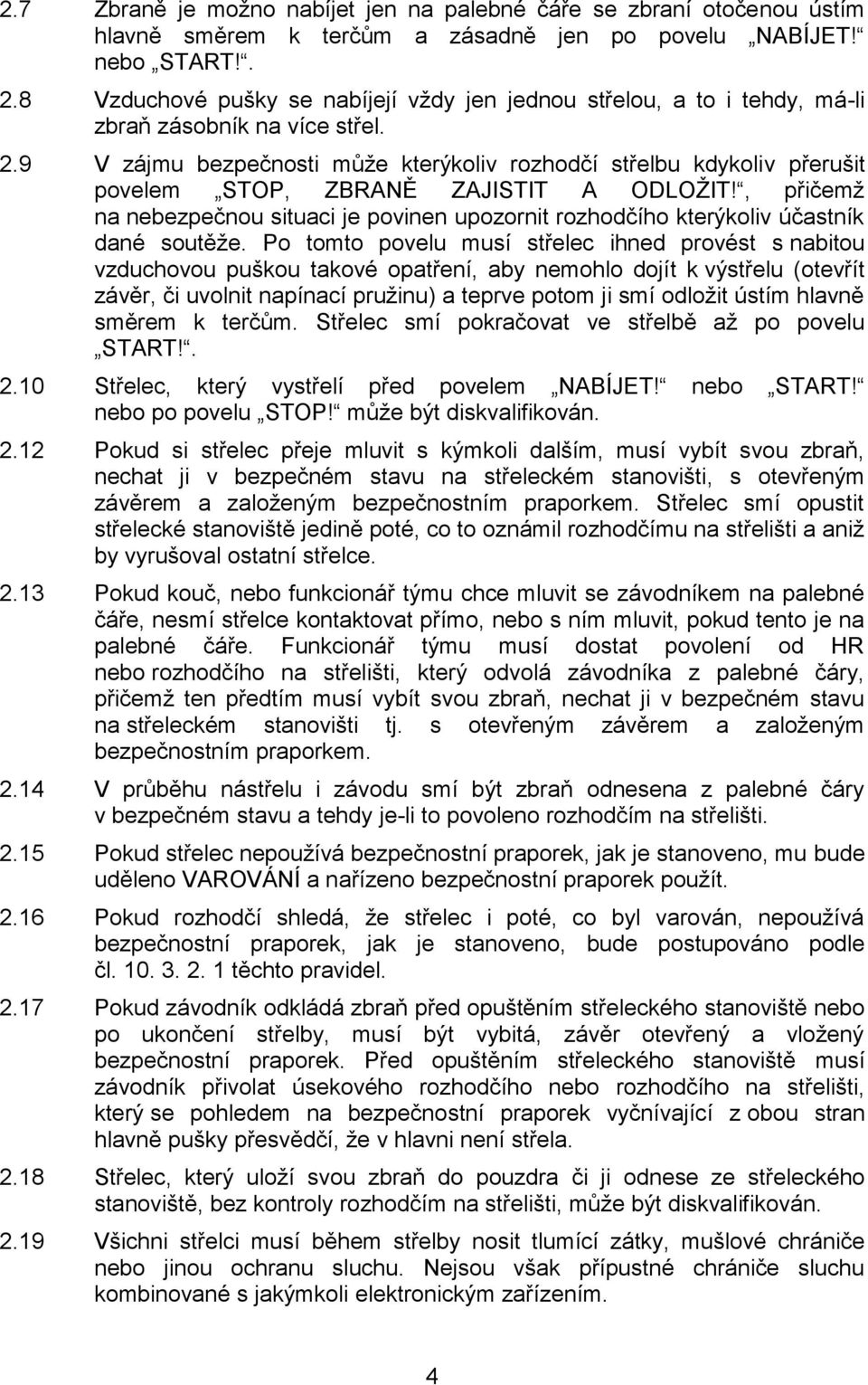 9 V zájmu bezpečnosti může kterýkoliv rozhodčí střelbu kdykoliv přerušit povelem STOP, ZBRANĚ ZAJISTIT A ODLOŽIT!