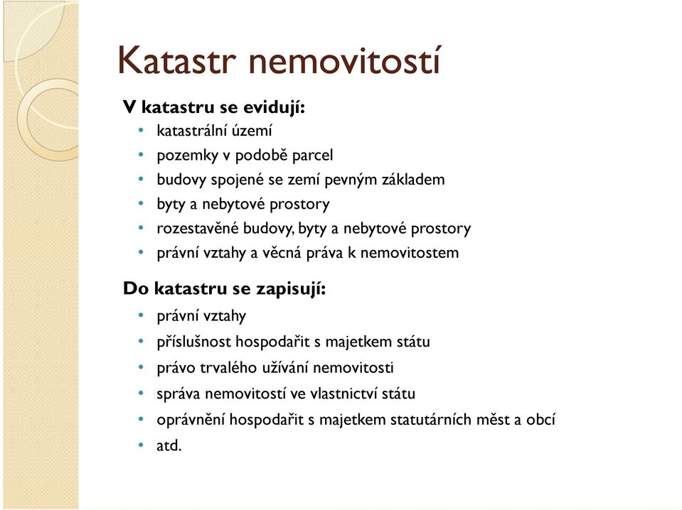 práva k nemovitostem Do katastru se zapisují: právní vztahy příslušnost hospodařit s majetkem státu právo