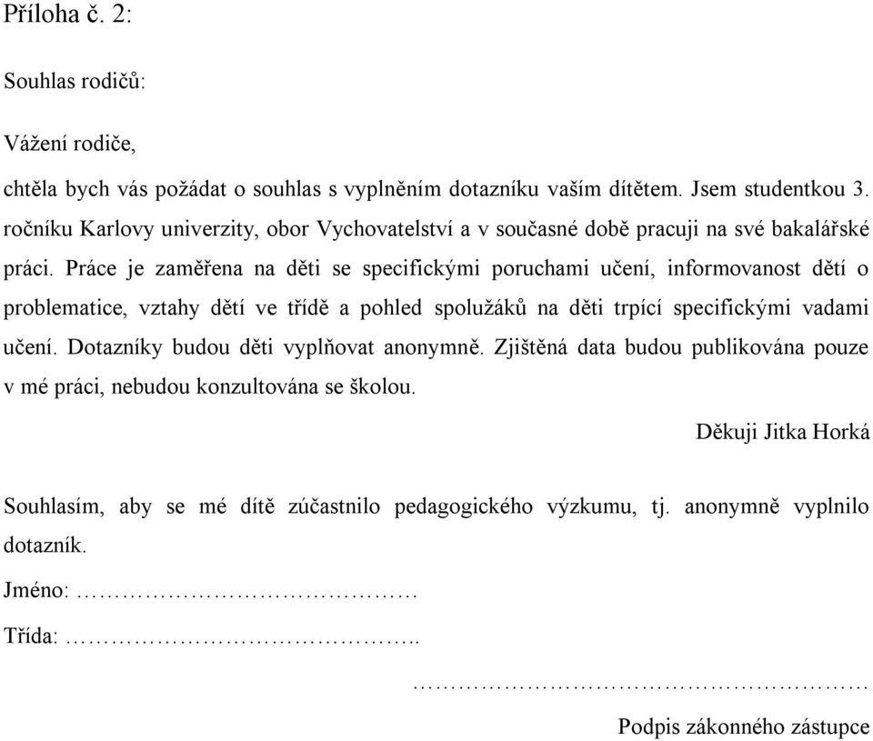 Práce je zaměřena na děti se specifickými poruchami učení, informovanost dětí o problematice, vztahy dětí ve třídě a pohled spolužáků na děti trpící specifickými vadami