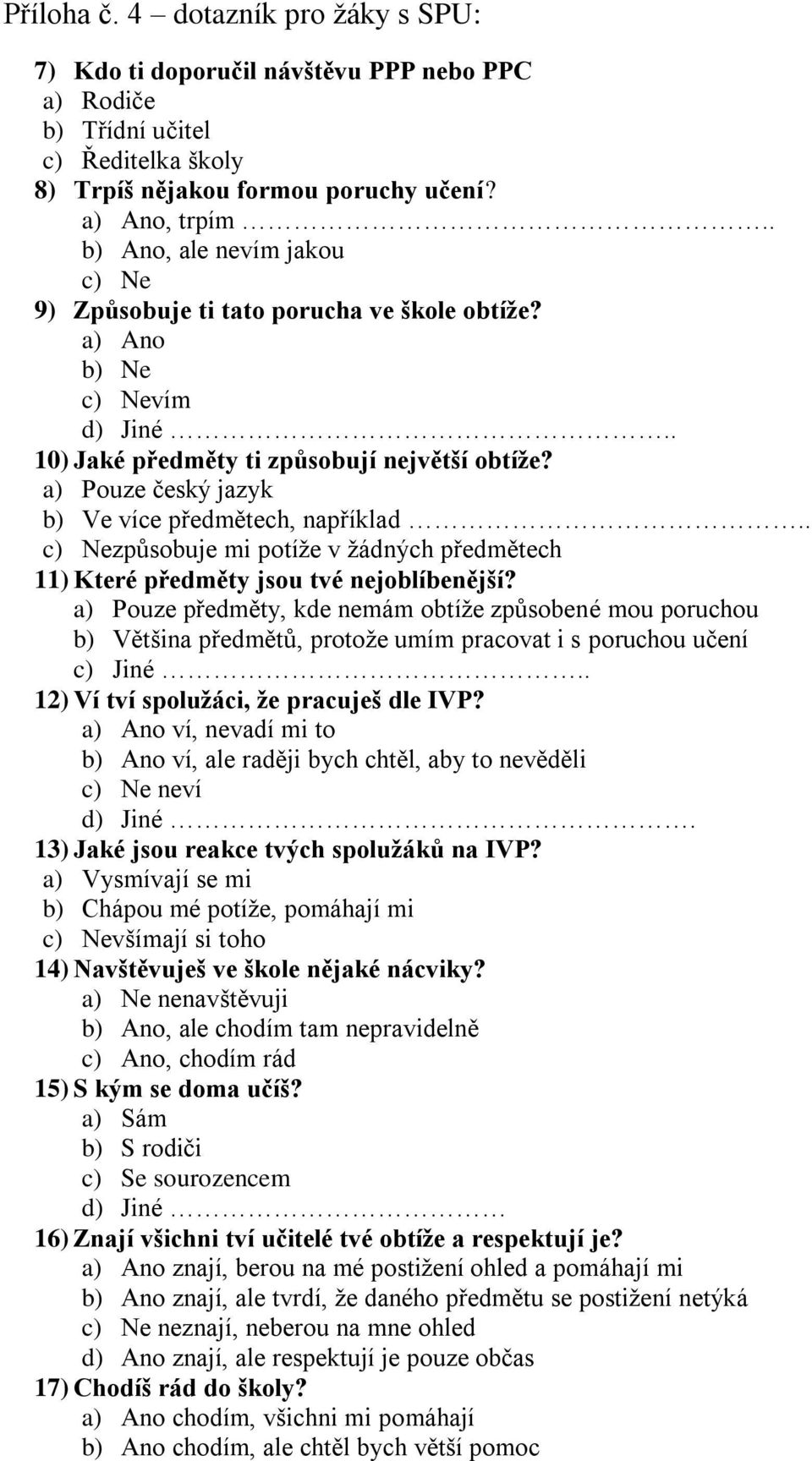 a) Pouze český jazyk b) Ve více předmětech, například.. c) Nezpůsobuje mi potíže v žádných předmětech 11) Které předměty jsou tvé nejoblíbenější?