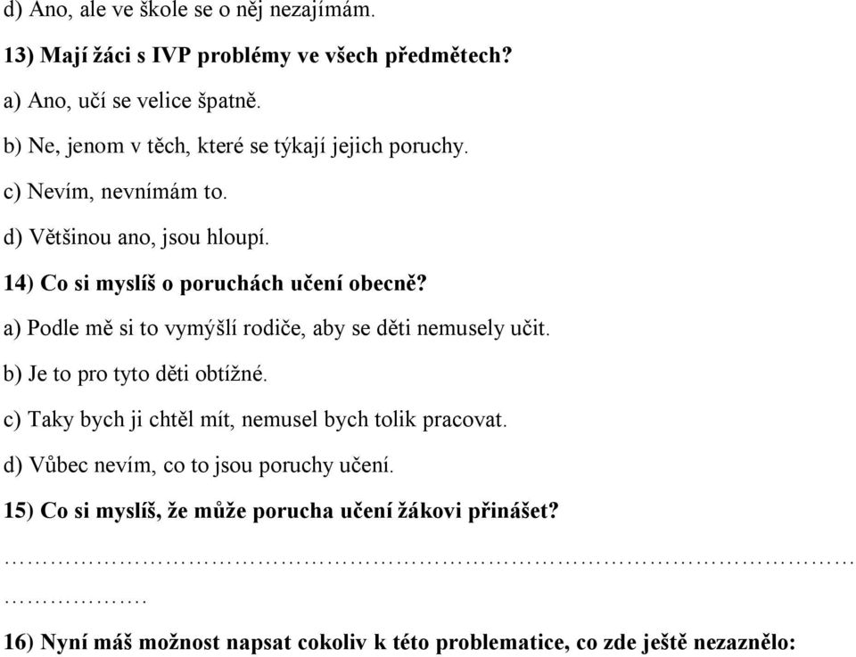 a) Podle mě si to vymýšlí rodiče, aby se děti nemusely učit. b) Je to pro tyto děti obtížné. c) Taky bych ji chtěl mít, nemusel bych tolik pracovat.