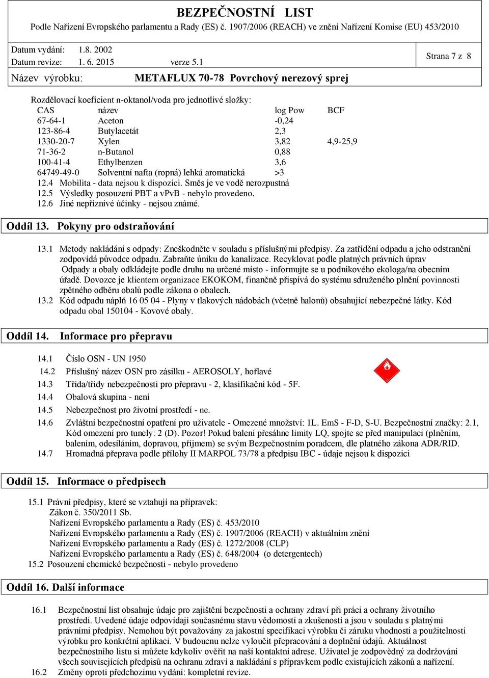 BCF 4,925,9 Oddíl 13. Pokyny pro odstraňování 13.1 Metody nakládání s odpady: Zneškodněte v souladu s příslušnými předpisy. Za zatřídění odpadu a jeho odstranění zodpovídá původce odpadu.