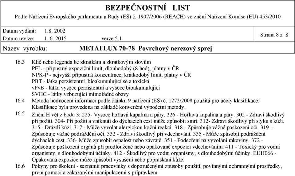 perzistentní, bioakumulující se a toxická vpvb látka vysoce perzistentní a vysoce bioakumulující SVHC látky vzbuzující mimořádné obavy 16.4 Metoda hodnocení informací podle článku 9 nařízení (ES) č.