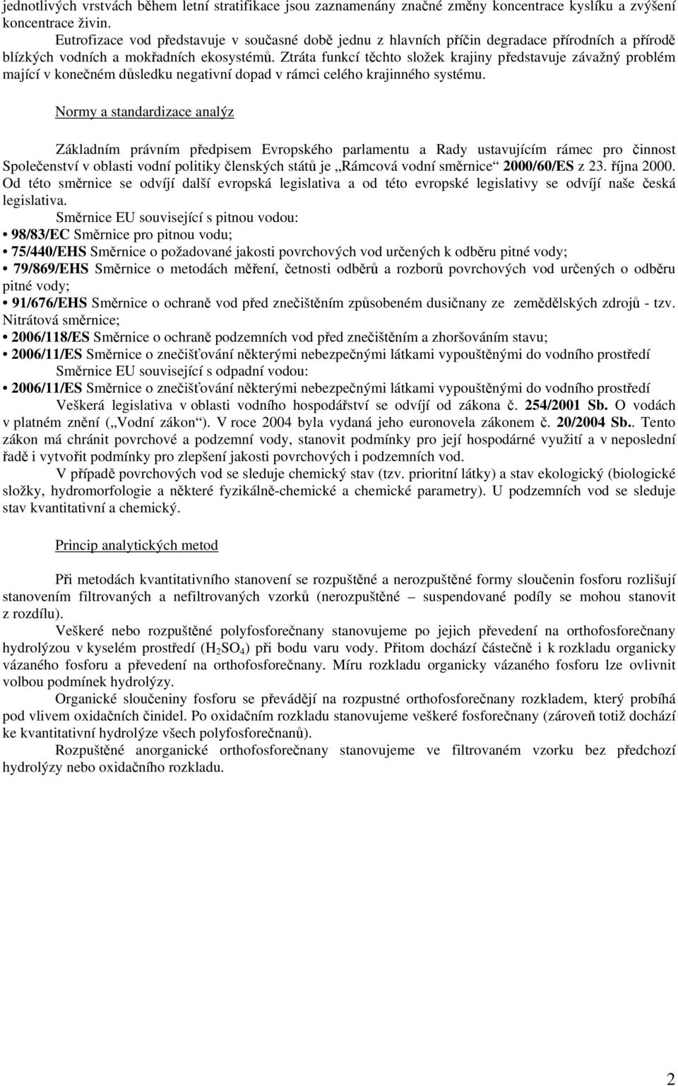 Ztráta funkcí těchto složek krajiny představuje závažný problém mající v konečném důsledku negativní dopad v rámci celého krajinného systému.