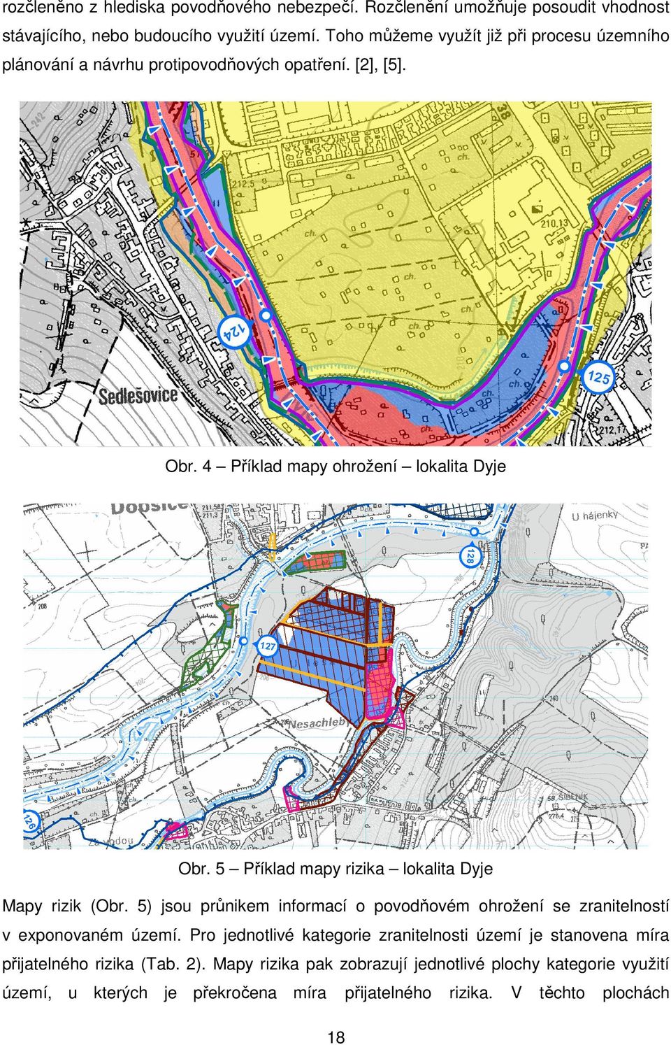 5 Příklad mapy rizika lokalita Dyje Mapy rizik (Obr. 5) jsou průnikem informací o povodňovém ohrožení se zranitelností v exponovaném území.