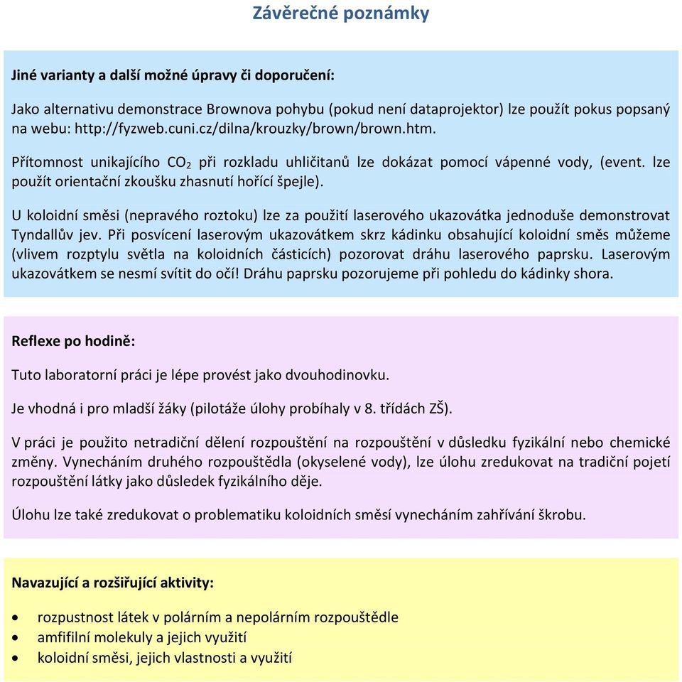 U koloidní směsi (nepravého roztoku) lze za použití laserového ukazovátka jednoduše demonstrovat Tyndallův jev.