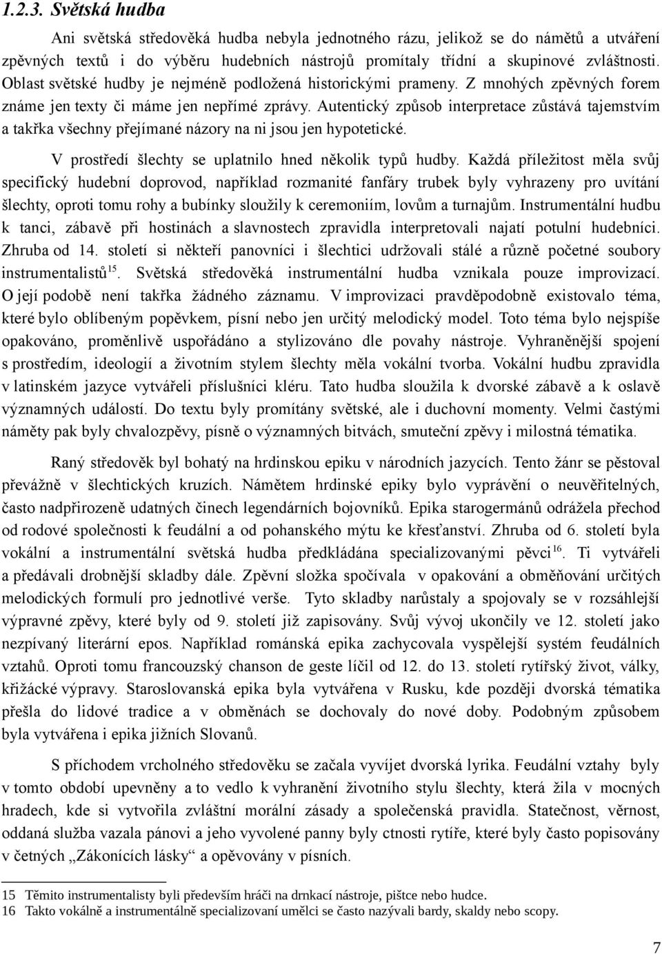 Autentický způsob interpretace zůstává tajemstvím a takřka všechny přejímané názory na ni jsou jen hypotetické. V prostředí šlechty se uplatnilo hned několik typů hudby.