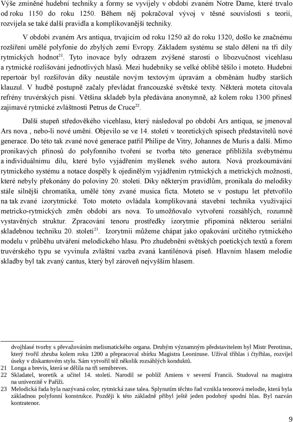 V období zvaném Ars antiqua, trvajícím od roku 1250 až do roku 1320, došlo ke značnému rozšíření umělé polyfonie do zbylých zemí Evropy.