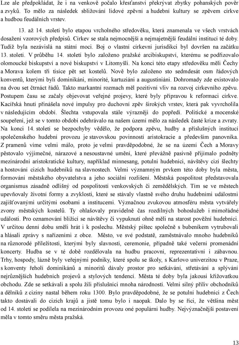 století bylo etapou vrcholného středověku, která znamenala ve všech vrstvách dosažení vzorových předpisů. Církev se stala nejmocnější a nejmajetnější feudální institucí té doby.