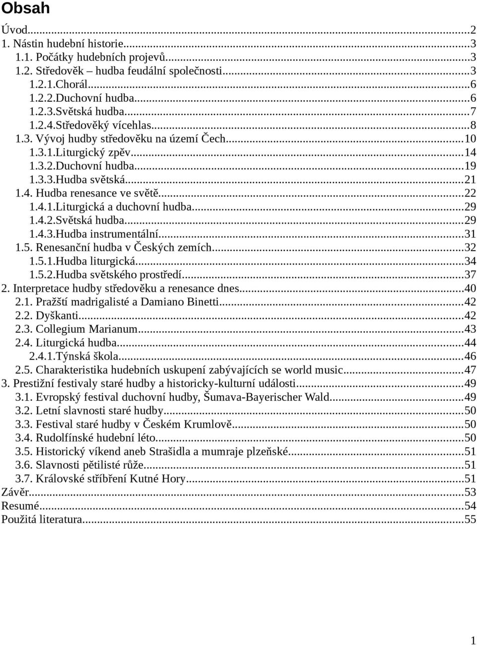 ..29 1.4.2.Světská hudba...29 1.4.3.Hudba instrumentální...31 1.5. Renesanční hudba v Českých zemích...32 1.5.1.Hudba liturgická...34 1.5.2.Hudba světského prostředí...37 2.
