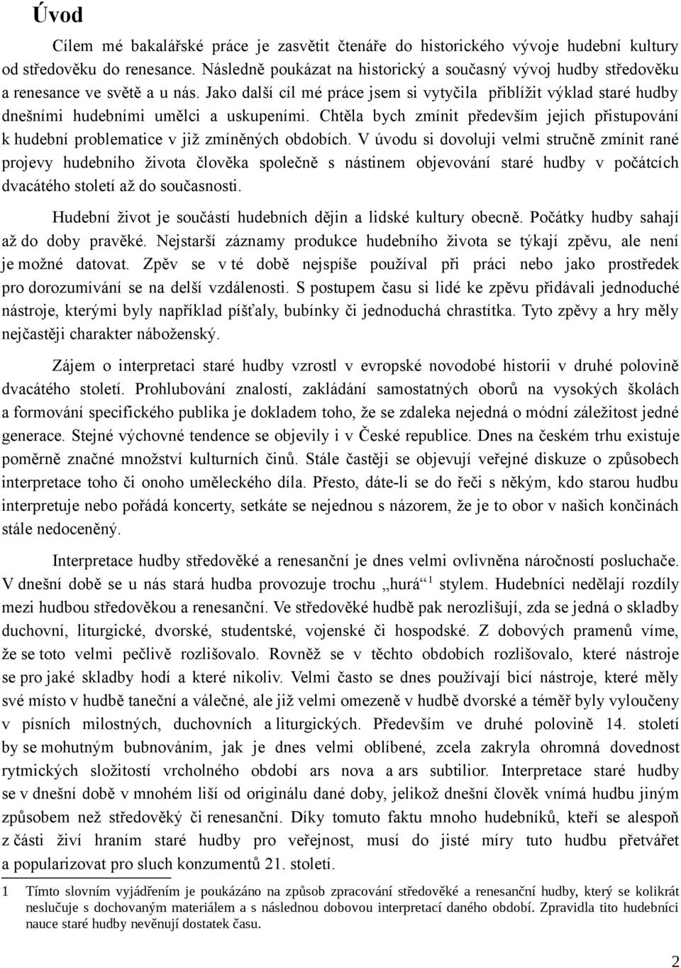 Jako další cíl mé práce jsem si vytyčila přiblížit výklad staré hudby dnešními hudebními umělci a uskupeními.