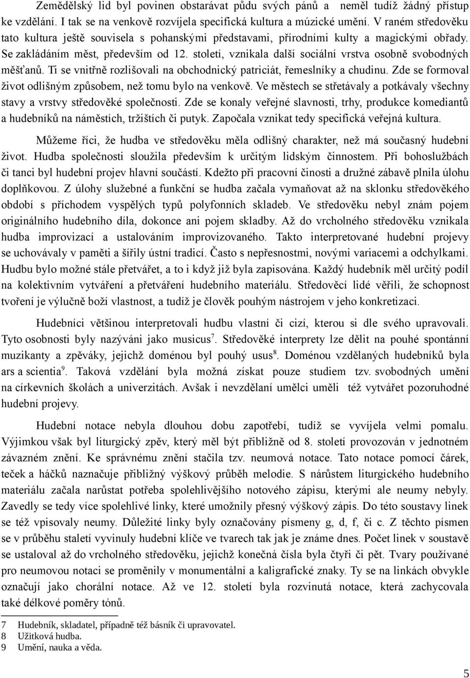 století, vznikala další sociální vrstva osobně svobodných měšťanů. Ti se vnitřně rozlišovali na obchodnický patriciát, řemeslníky a chudinu.