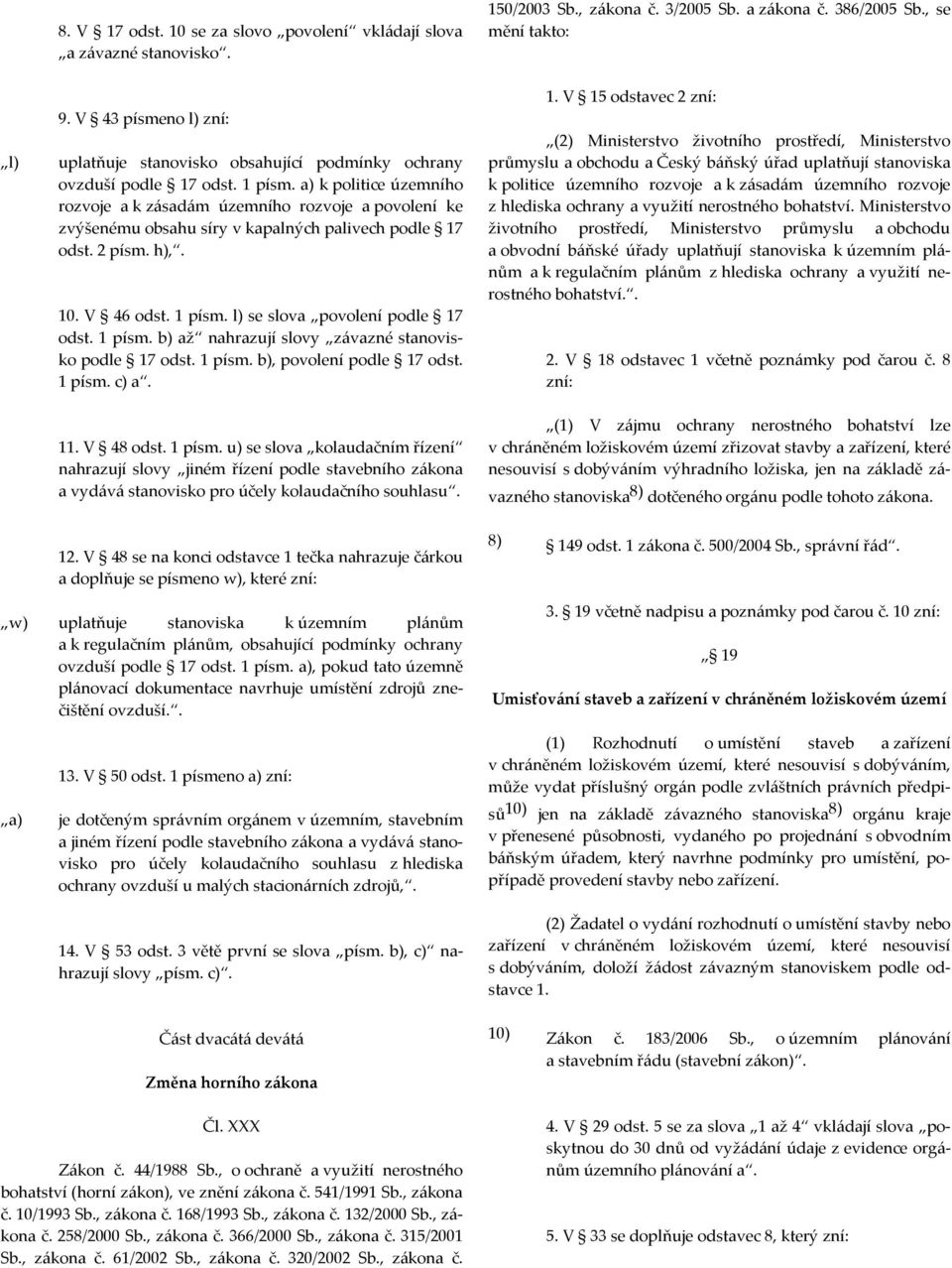 a) k politice územního rozvoje a k zásadám územního rozvoje a povolení ke zvýšenému obsahu síry v kapalných palivech podle 17 odst. 2 písm. h),. 10. V 46 odst. 1 písm.