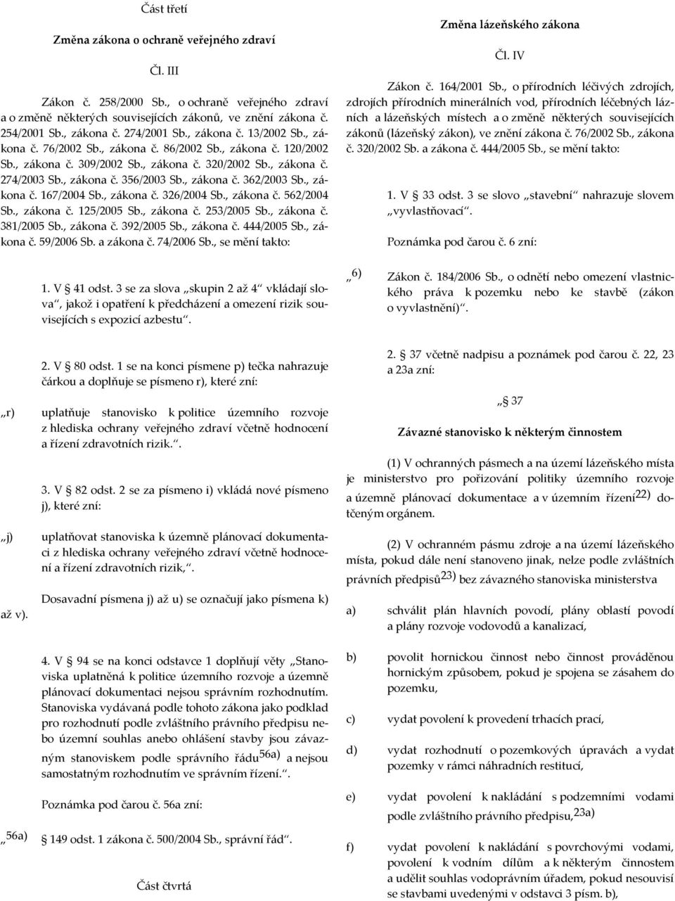 , zákona č. 362/2003 Sb., zákona č. 167/2004 Sb., zákona č. 326/2004 Sb., zákona č. 562/2004 Sb., zákona č. 125/2005 Sb., zákona č. 253/2005 Sb., zákona č. 381/2005 Sb., zákona č. 392/2005 Sb.