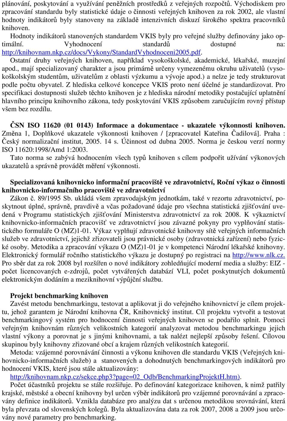 pracovníků knihoven. Hodnoty indikátorů stanovených standardem VKIS byly pro veřejné služby definovány jako optimální. Vyhodnocení standardů dostupné na: http://knihovnam.nkp.