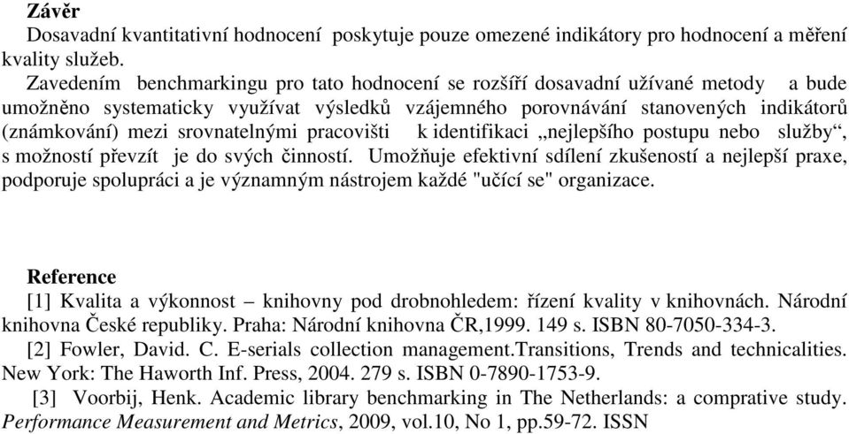 srovnatelnými pracovišti k identifikaci nejlepšího postupu nebo služby, s možností převzít je do svých činností.