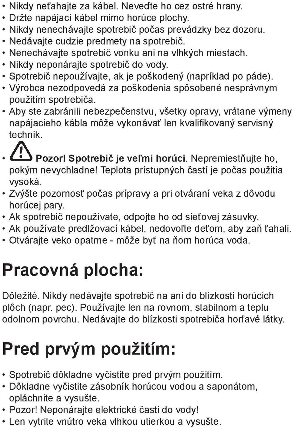 Výrobca nezodpovedá za poškodenia spôsobené nesprávnym použitím spotrebiča.