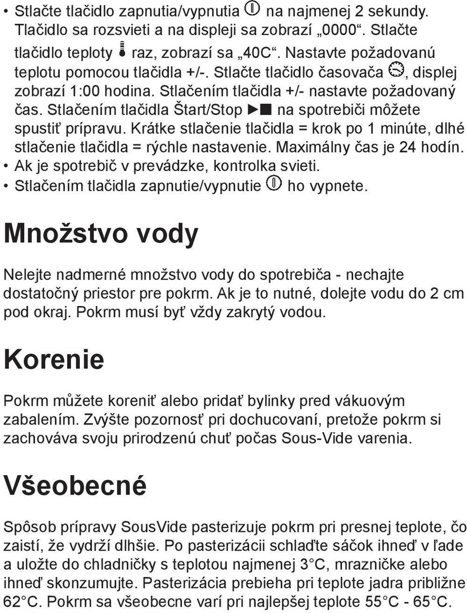 Stlačením tlačidla Štart/Stop na spotrebiči môžete spustiť prípravu. Krátke stlačenie tlačidla = krok po 1 minúte, dlhé stlačenie tlačidla = rýchle nastavenie. Maximálny čas je 24 hodín.