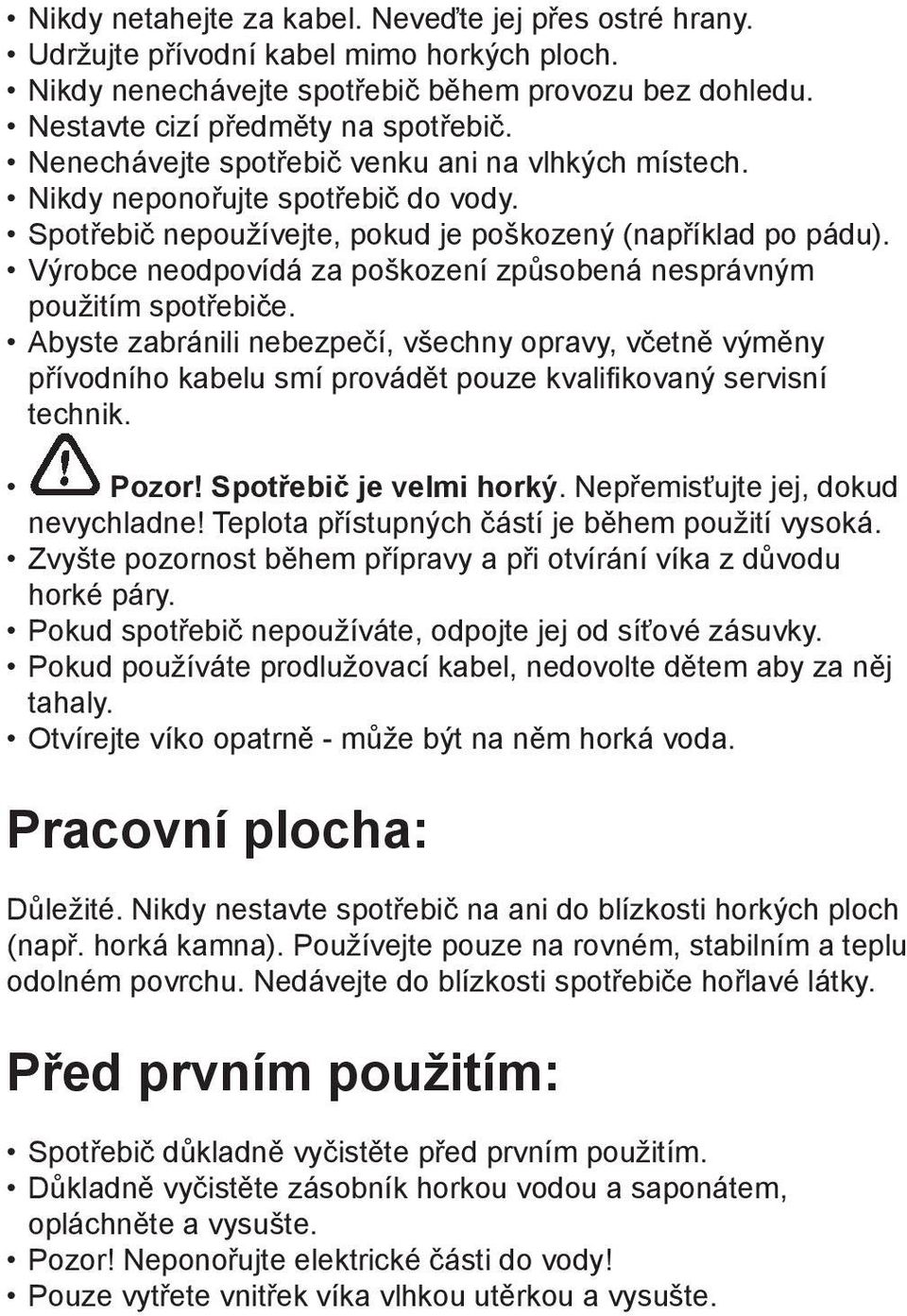 Výrobce neodpovídá za poškození způsobená nesprávným použitím spotřebiče. Abyste zabránili nebezpečí, všechny opravy, včetně výměny přívodního kabelu smí provádět pouze kvalifikovaný servisní technik.