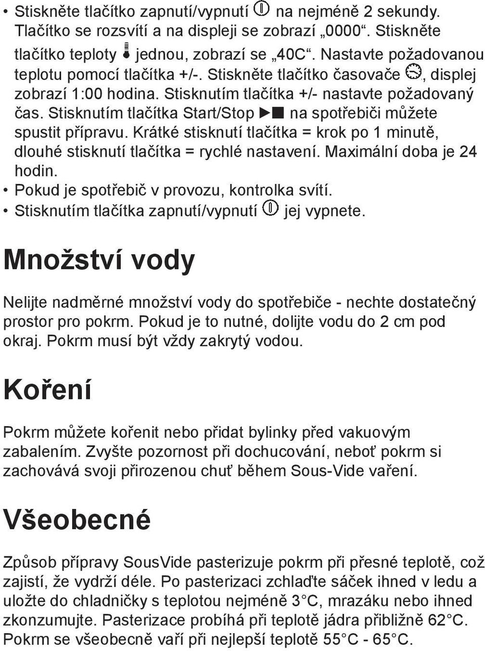 Stisknutím tlačítka Start/Stop na spotřebiči můžete spustit přípravu. Krátké stisknutí tlačítka = krok po 1 minutě, dlouhé stisknutí tlačítka = rychlé nastavení. Maximální doba je 24 hodin.