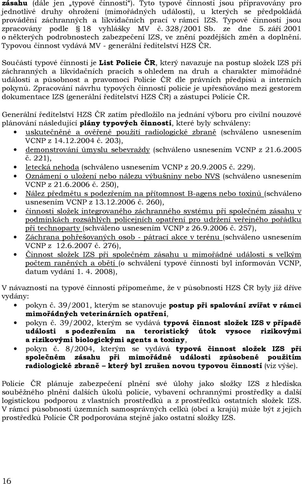 Typové činnosti jsou zpracovány podle 18 vyhlášky MV č. 328/2001 Sb. ze dne 5. září 2001 o některých podrobnostech zabezpečení IZS, ve znění pozdějších změn a doplnění.