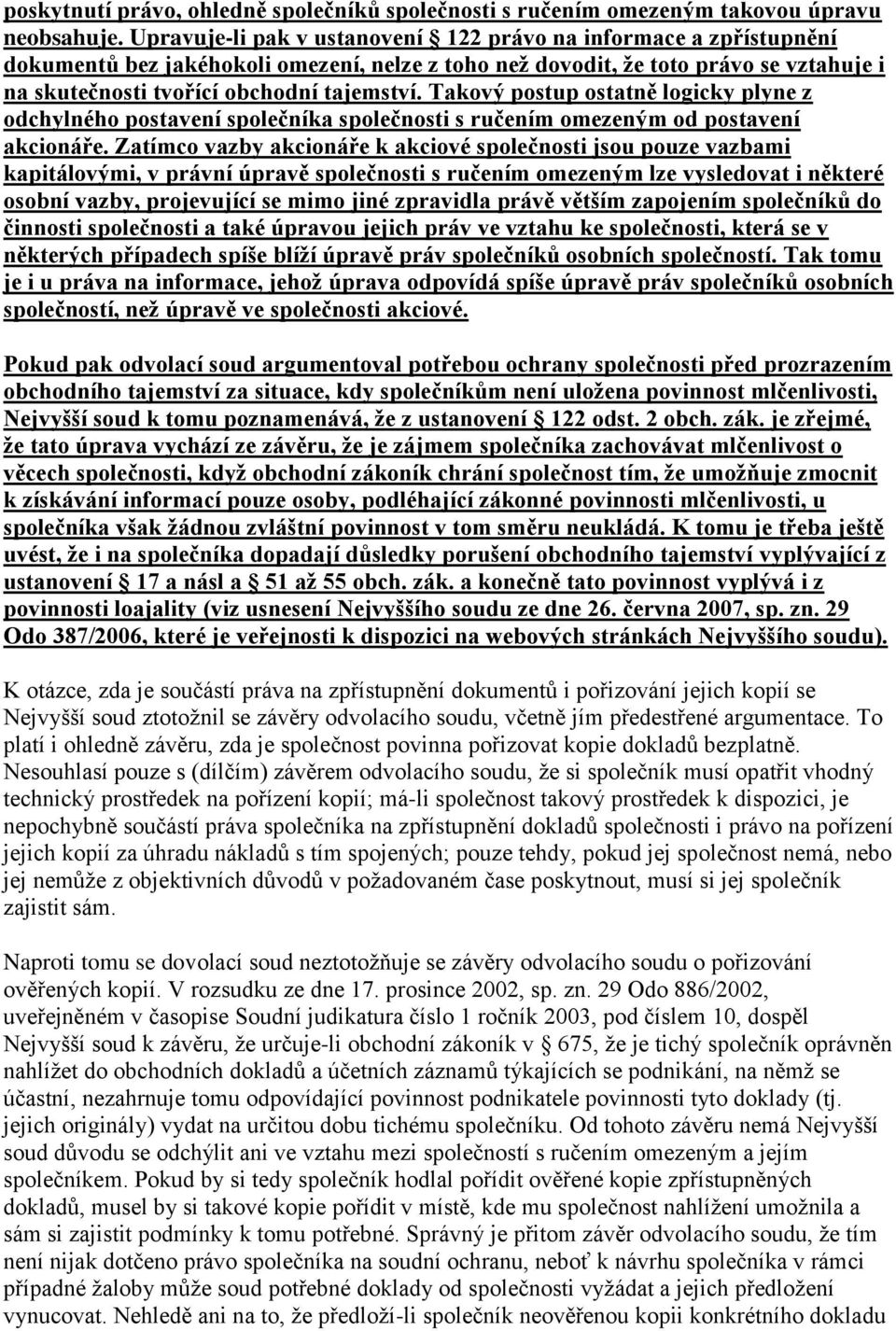 Takový postup ostatně logicky plyne z odchylného postavení společníka společnosti s ručením omezeným od postavení akcionáře.