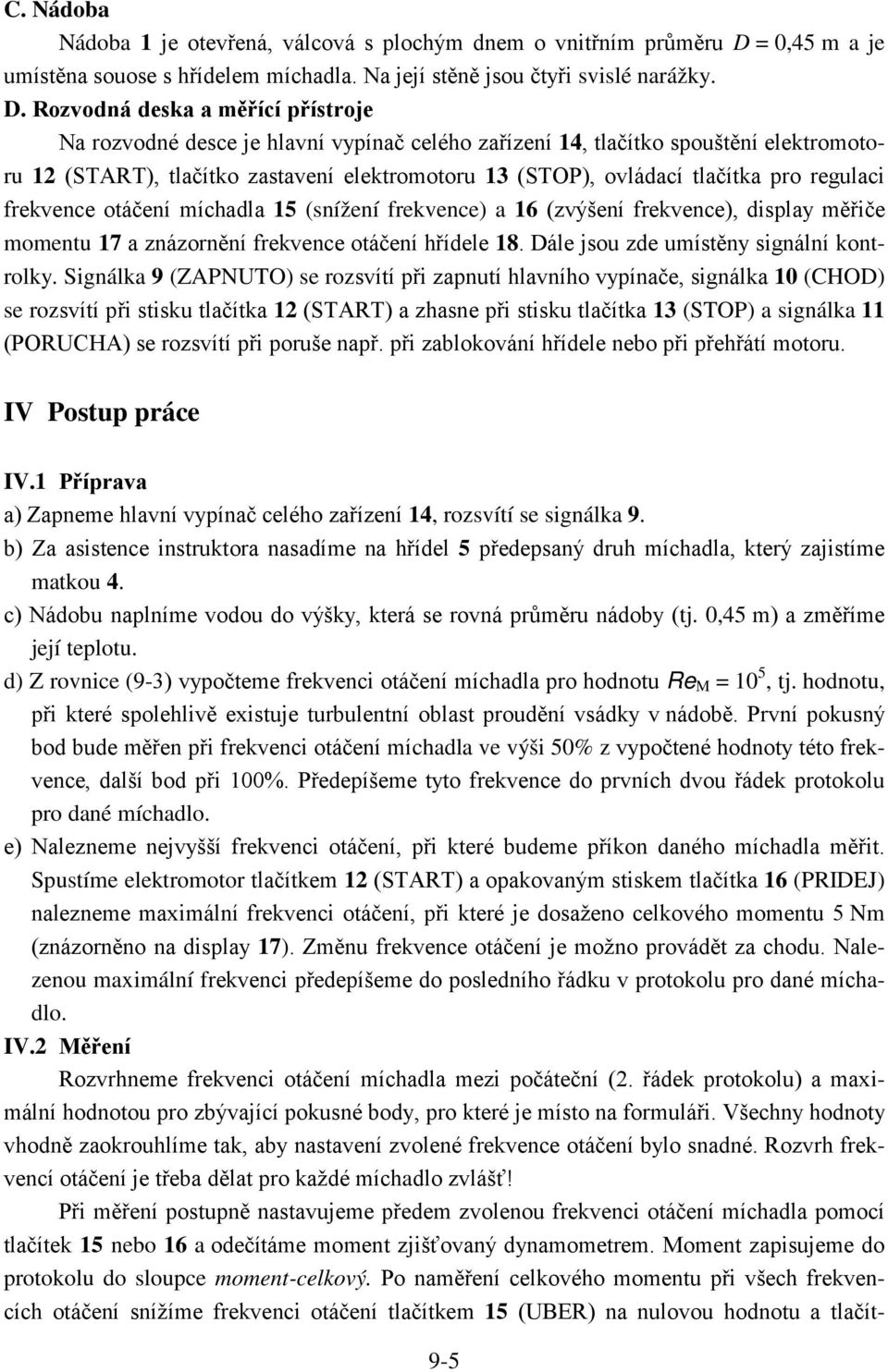 Rozvodná deska a měřící přístroje Na rozvodné desce je hlavní vypínač celého zařízení 1, tlačítko spouštění elektromotoru 1 (START), tlačítko zastavení elektromotoru 13 (STOP), ovládací tlačítka pro