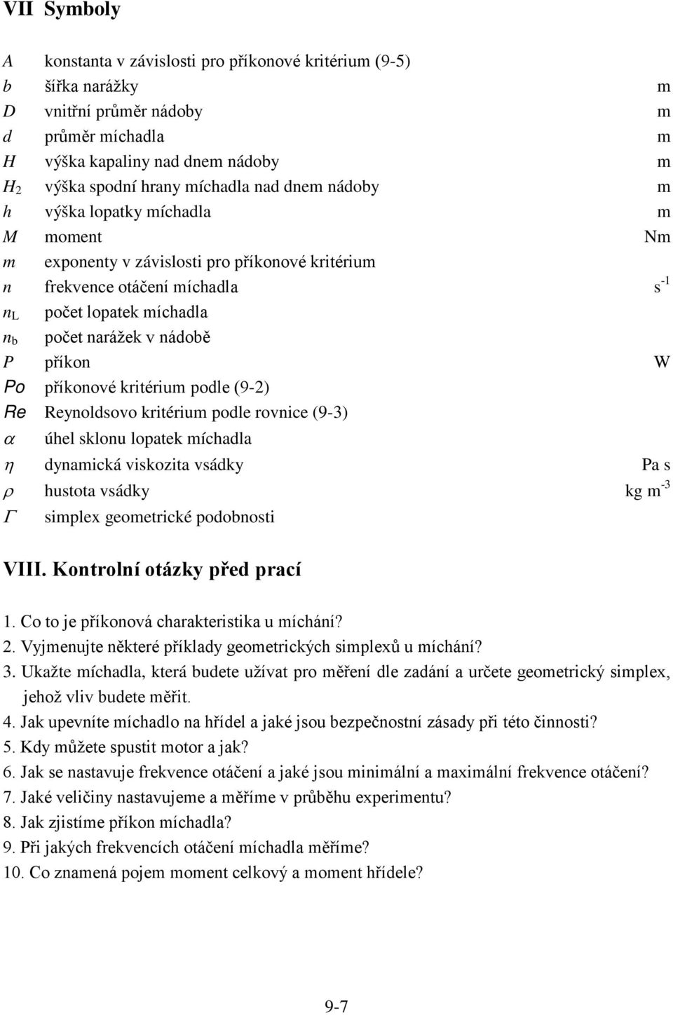 W Po příkonové kritérium podle (9-) Re Reynoldsovo kritérium podle rovnice (9-3) α úhel sklonu lopatek míchadla η dynamická viskozita vsádky Pa s ρ hustota vsádky kg m -3 Γ simplex geometrické