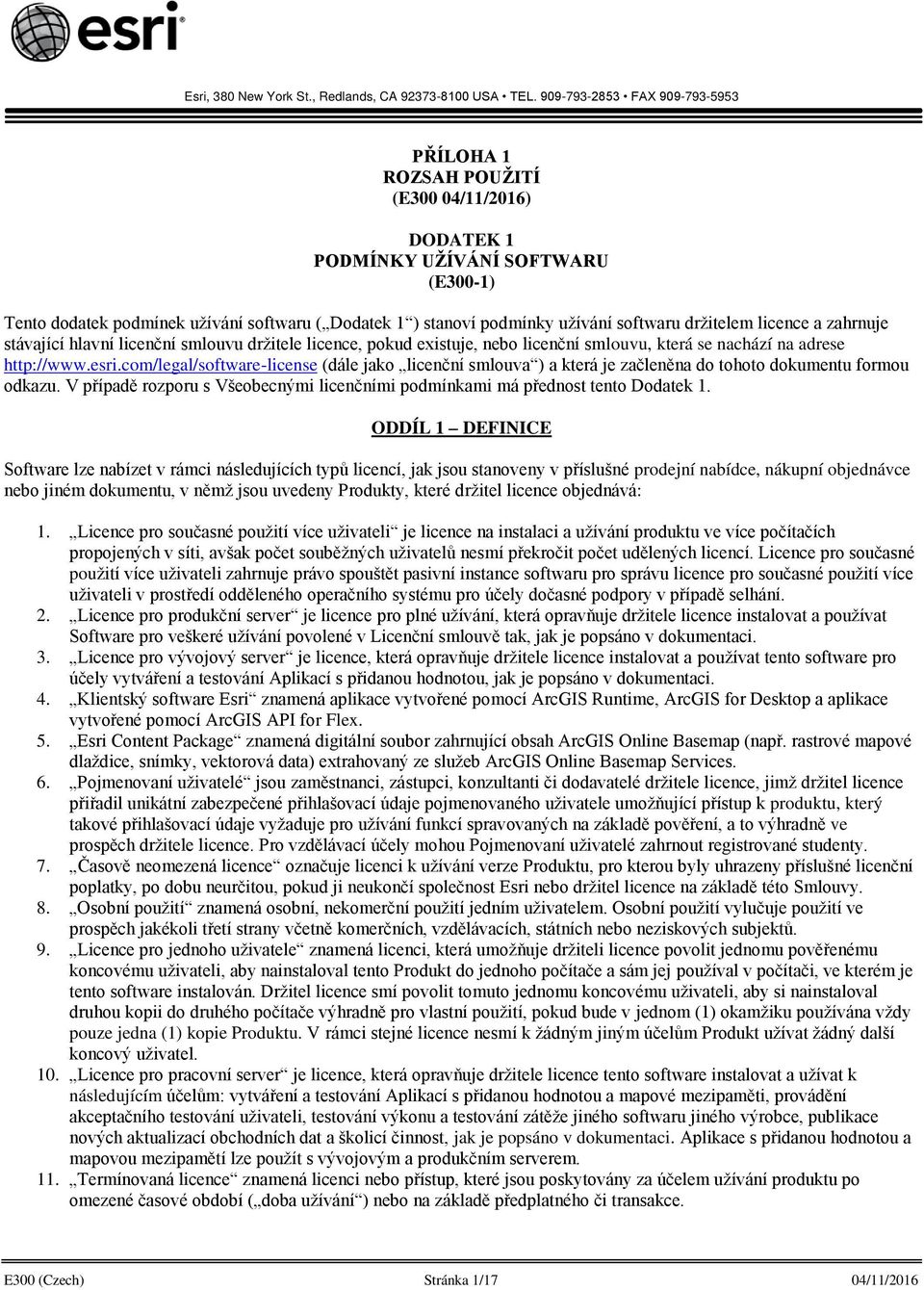 softwaru držitelem licence a zahrnuje stávající hlavní licenční smlouvu držitele licence, pokud existuje, nebo licenční smlouvu, která se nachází na adrese http://www.esri.