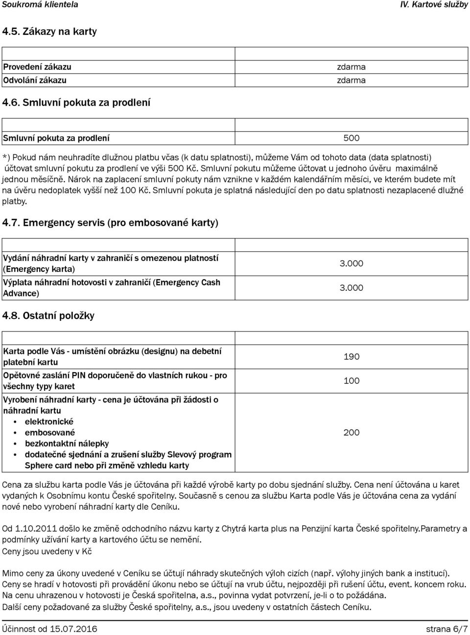 prodlení ve výši 500 Kč. Smluvní pokutu můžeme účtovat u jednoho úvěru maximálně jednou měsíčně.