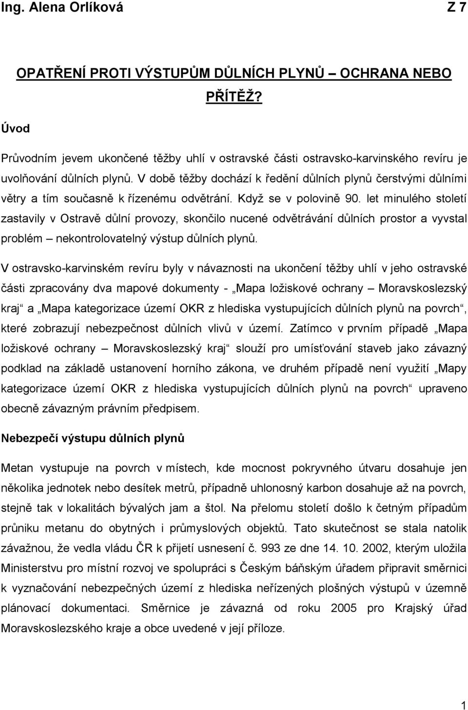 let minulého století zastavily v Ostravě důlní provozy, skončilo nucené odvětrávání důlních prostor a vyvstal problém nekontrolovatelný výstup důlních plynů.