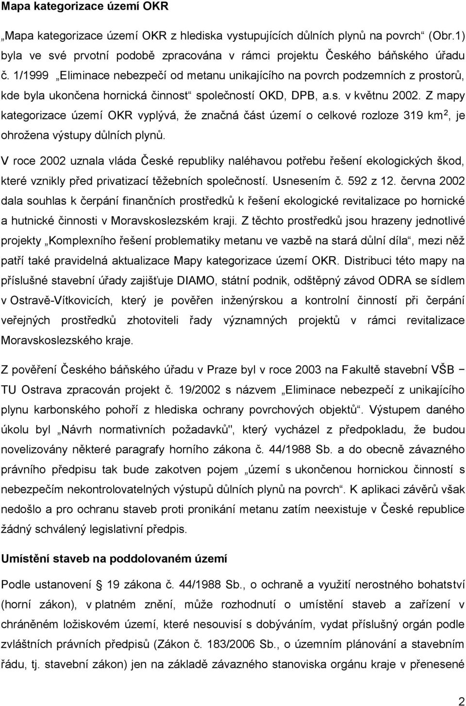 Z mapy kategorizace území OKR vyplývá, že značná část území o celkové rozloze 319 km 2, je ohrožena výstupy důlních plynů.