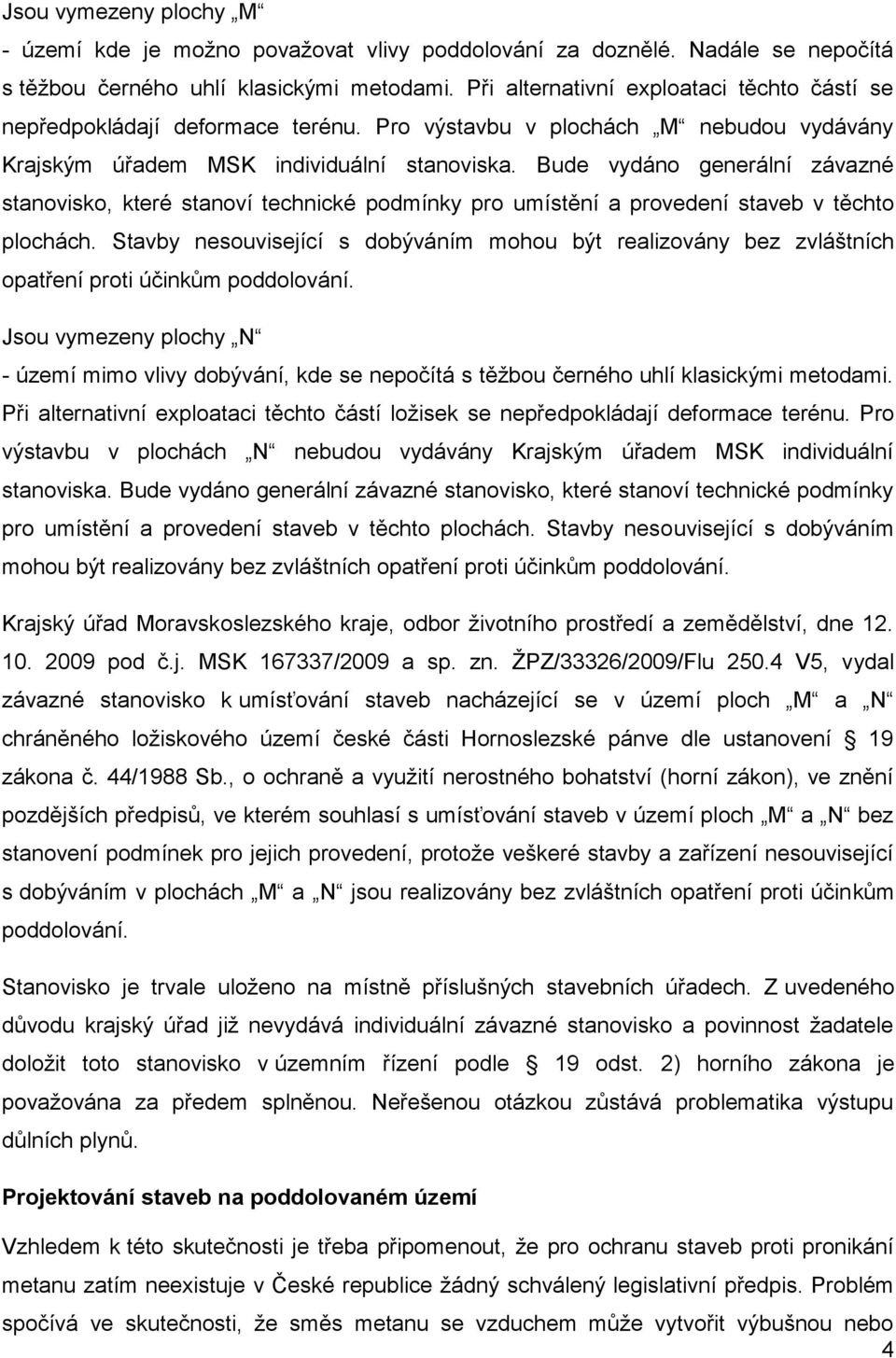 Bude vydáno generální závazné stanovisko, které stanoví technické podmínky pro umístění a provedení staveb v těchto plochách.