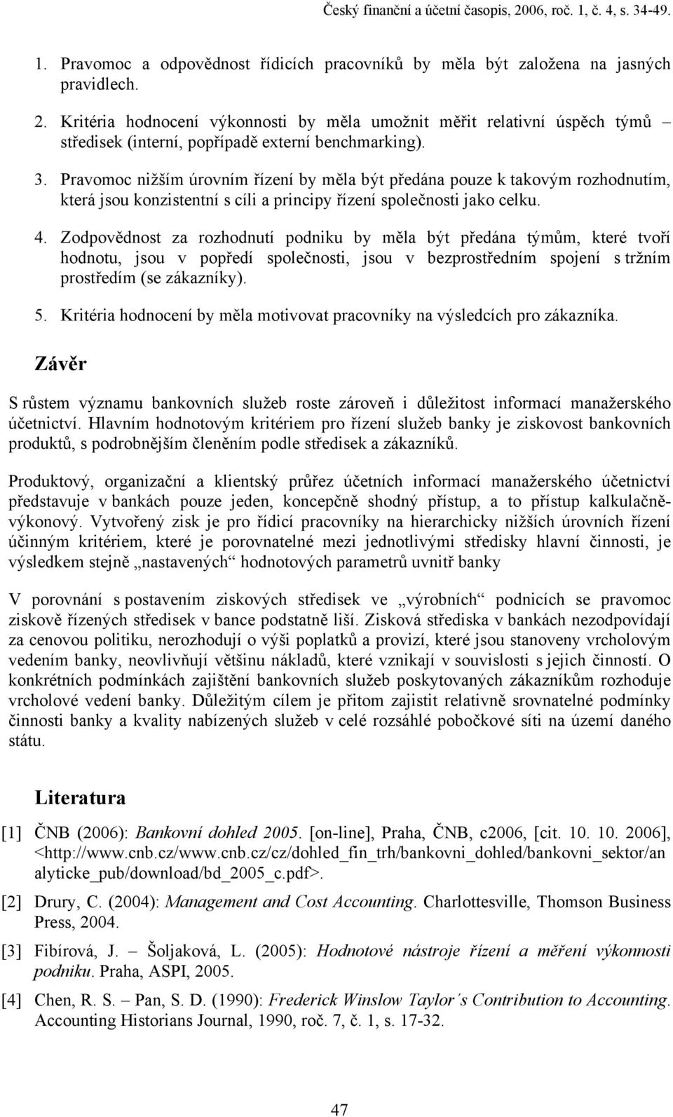 Zodpovědnost za rozhodnutí podniku by měla být předána týmům, které tvoří hodnotu, jsou v popředí společnosti, jsou v bezprostředním spojení s tržním prostředím (se zákazníky). 5.