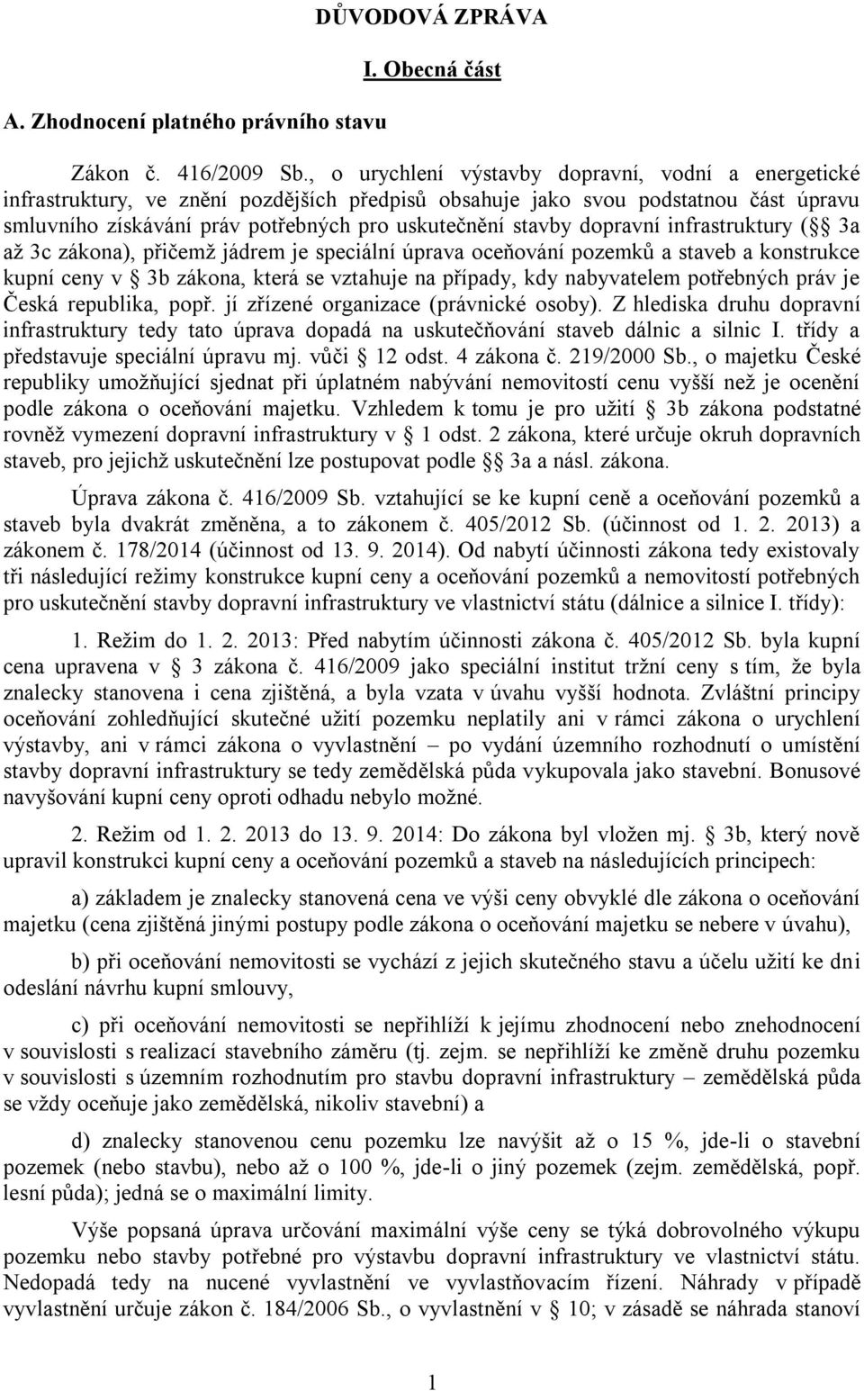 dopravní infrastruktury ( 3a až 3c zákona), přičemž jádrem je speciální úprava oceňování pozemků a staveb a konstrukce kupní ceny v 3b zákona, která se vztahuje na případy, kdy nabyvatelem potřebných