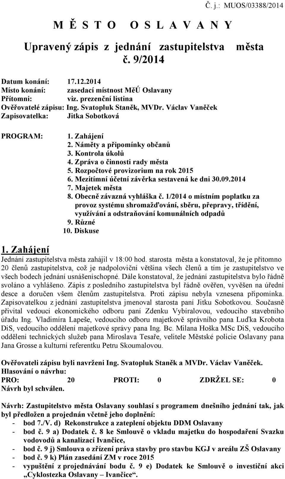 Zpráva o činnosti rady města 5. Rozpočtové provizorium na rok 2015 6. Mezitímní účetní závěrka sestavená ke dni 30.09.2014 7. Majetek města 8. Obecně závazná vyhláška č.