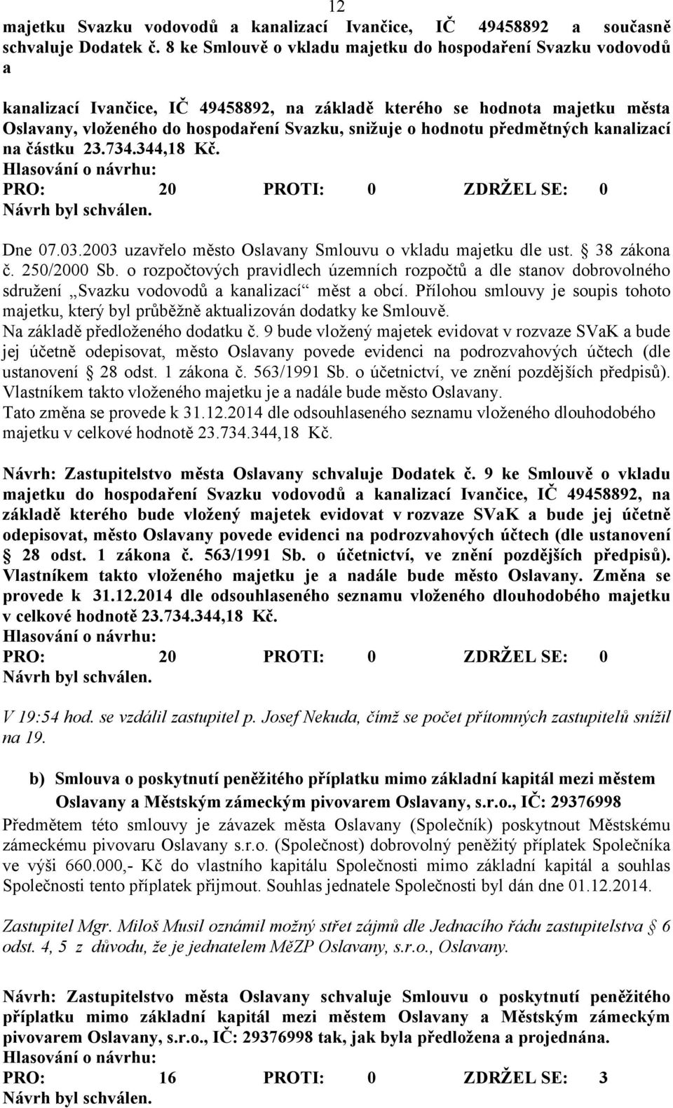 hodnotu předmětných kanalizací na částku 23.734.344,18 Kč. Dne 07.03.2003 uzavřelo město Oslavany Smlouvu o vkladu majetku dle ust. 38 zákona č. 250/2000 Sb.