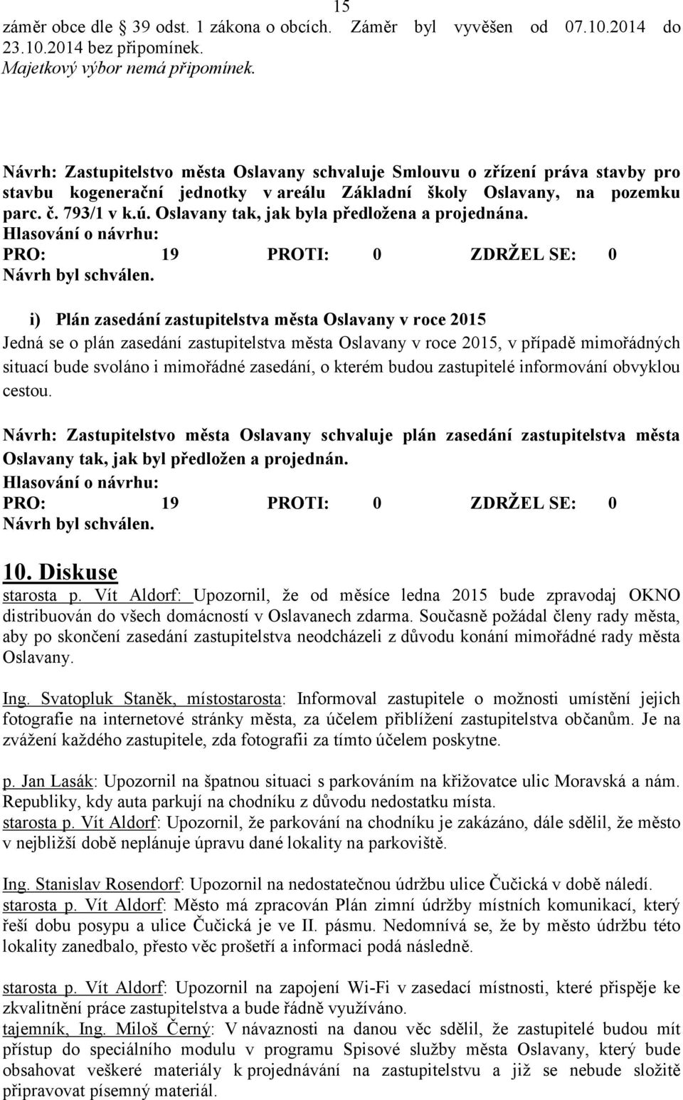 Oslavany tak, jak byla předložena a projednána.