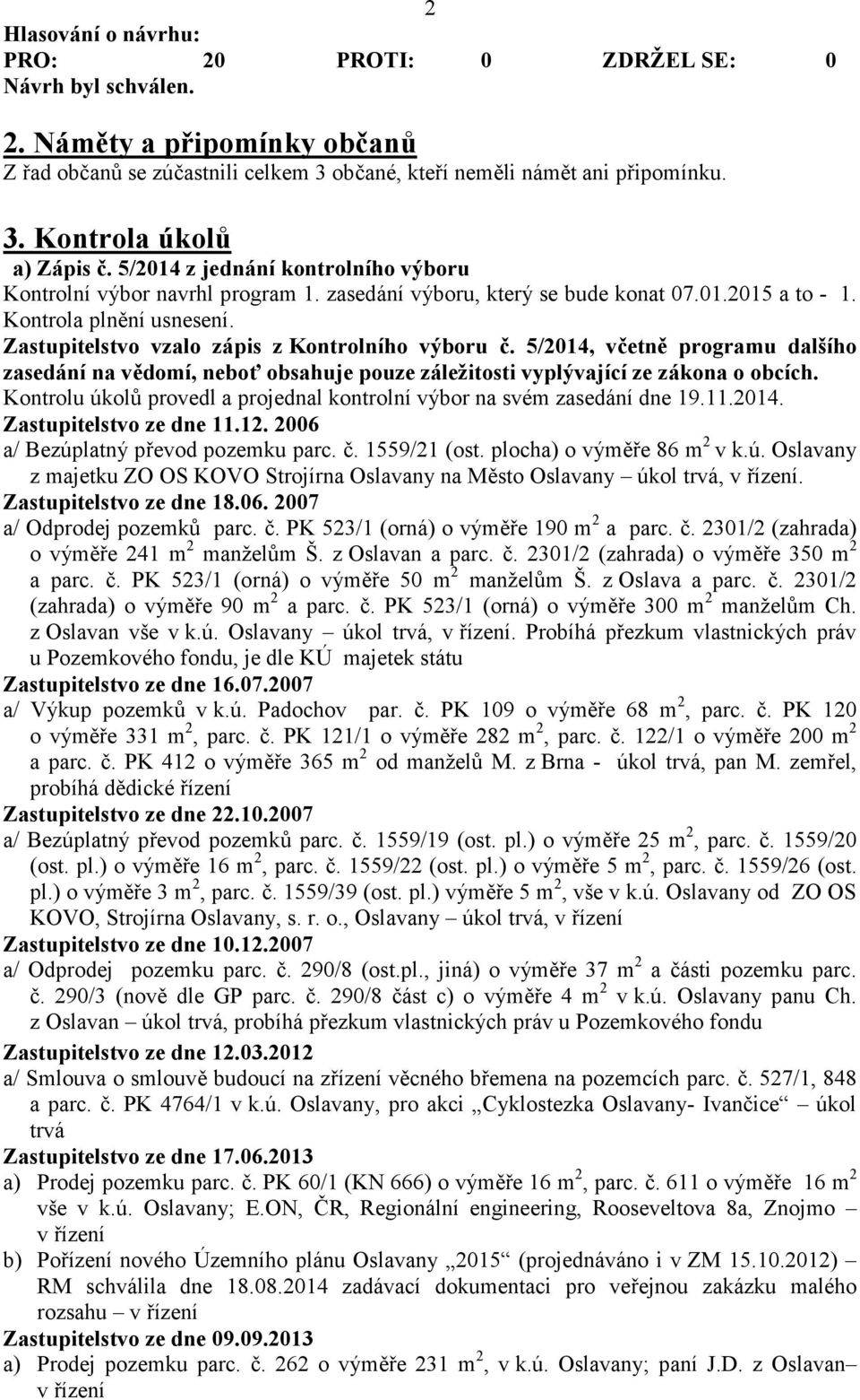 Zastupitelstvo vzalo zápis z Kontrolního výboru č. 5/2014, včetně programu dalšího zasedání na vědomí, neboť obsahuje pouze záležitosti vyplývající ze zákona o obcích.