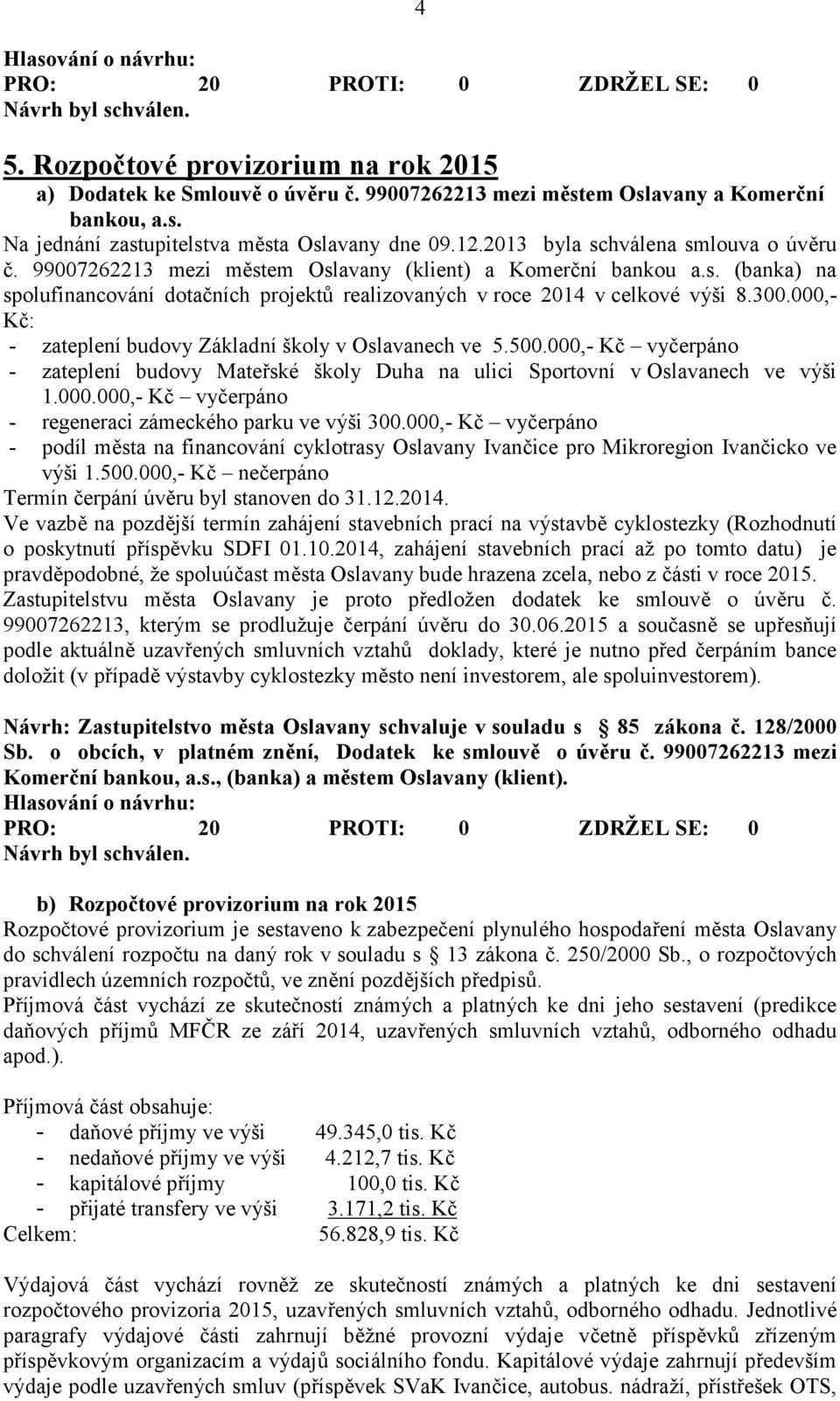 000,- Kč: - zateplení budovy Základní školy v Oslavanech ve 5.500.000,- Kč vyčerpáno - zateplení budovy Mateřské školy Duha na ulici Sportovní v Oslavanech ve výši 1.000.000,- Kč vyčerpáno - regeneraci zámeckého parku ve výši 300.