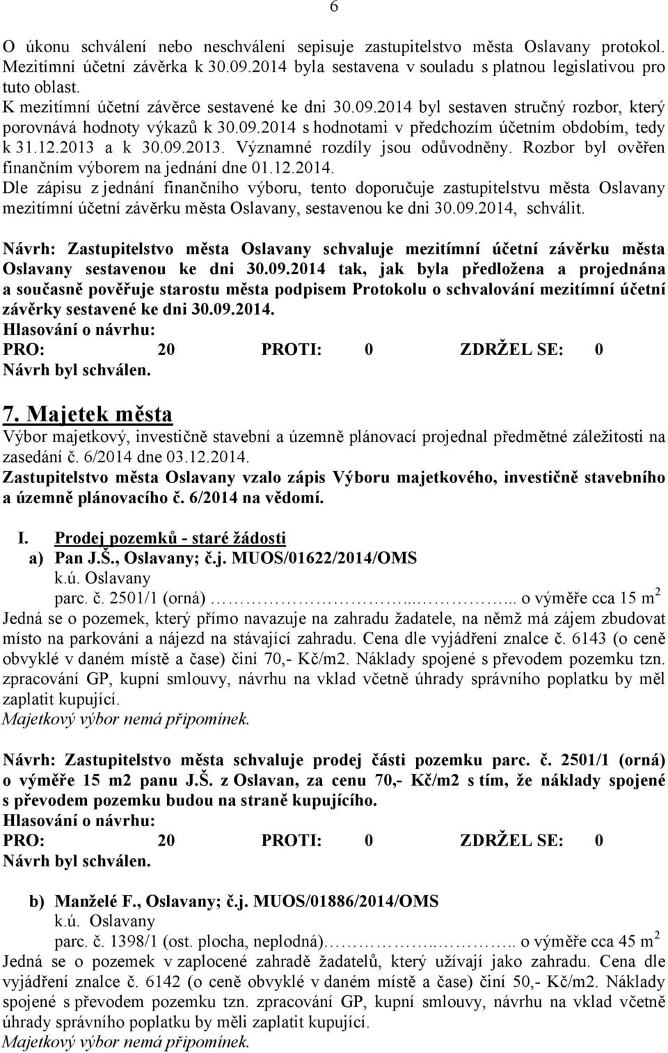 a k 30.09.2013. Významné rozdíly jsou odůvodněny. Rozbor byl ověřen finančním výborem na jednání dne 01.12.2014.