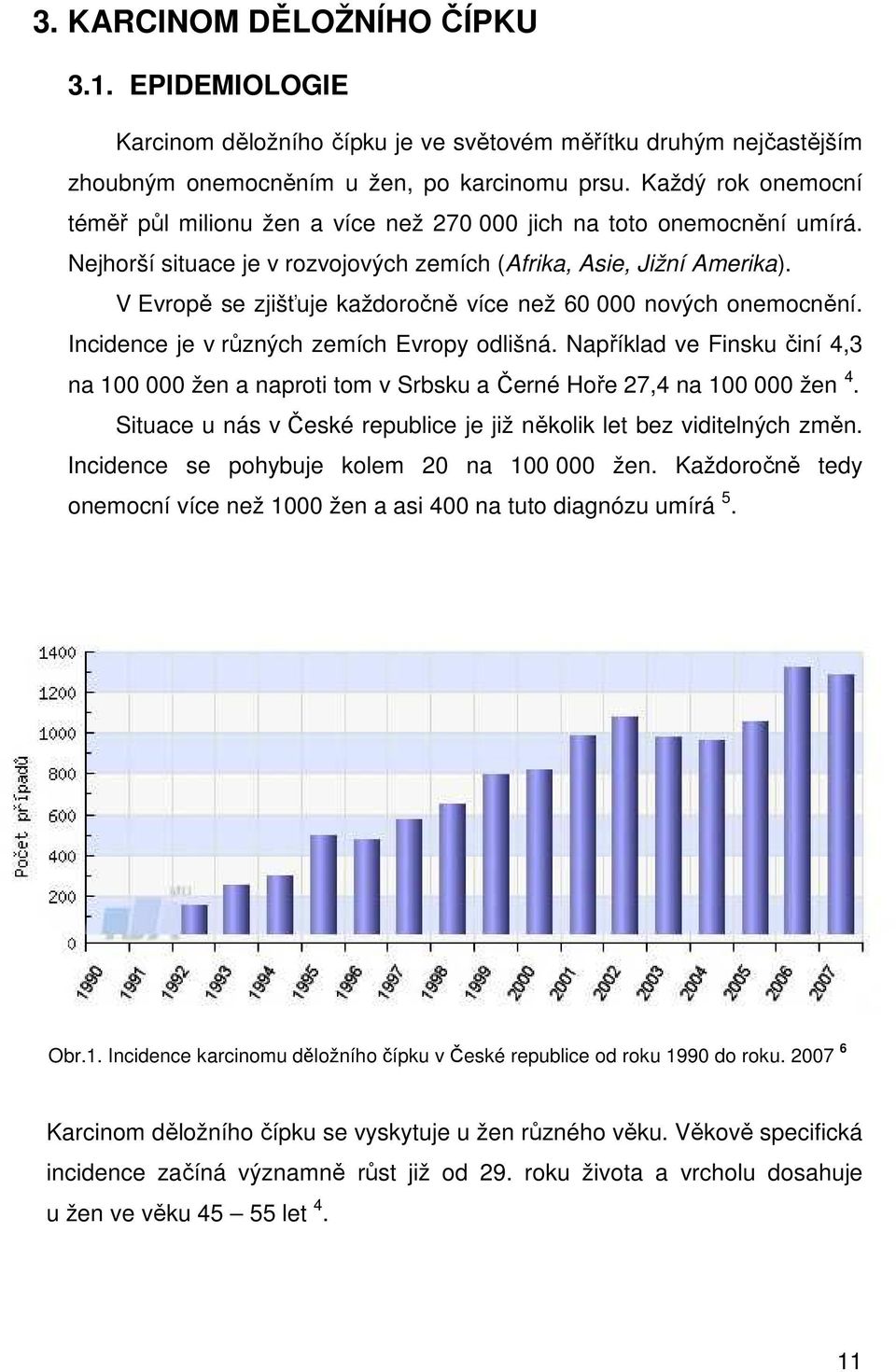 V Evropě se zjišťuje každoročně více než 60 000 nových onemocnění. Incidence je v různých zemích Evropy odlišná.